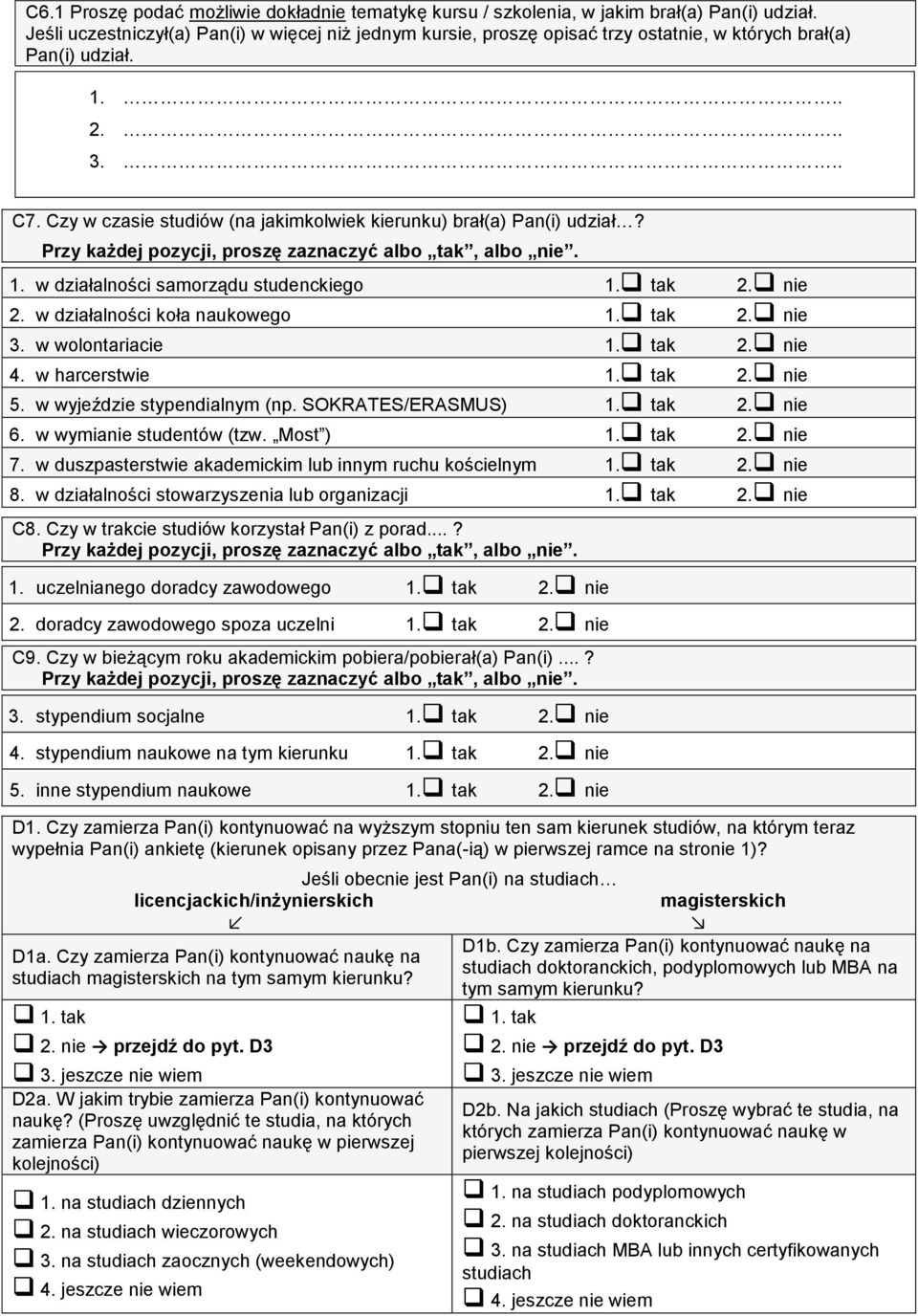 Czy w czasie studiów (na jakimkolwiek kierunku) brał(a) Pan(i) udział? Przy każdej pozycji, proszę zaznaczyć albo tak, albo nie. 1. w działalności samorządu studenckiego 1. tak 2. nie 2.
