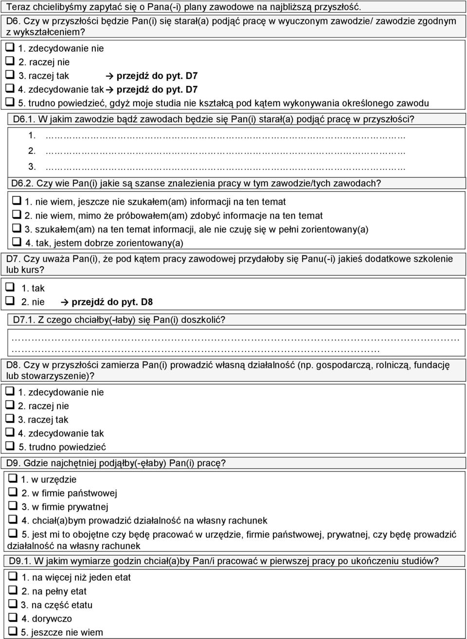 trudno powiedzieć, gdyż moje studia nie kształcą pod kątem wykonywania określonego zawodu D6.1. W jakim zawodzie bądź zawodach będzie się Pan(i) starał(a) podjąć pracę w przyszłości? 1. 2.