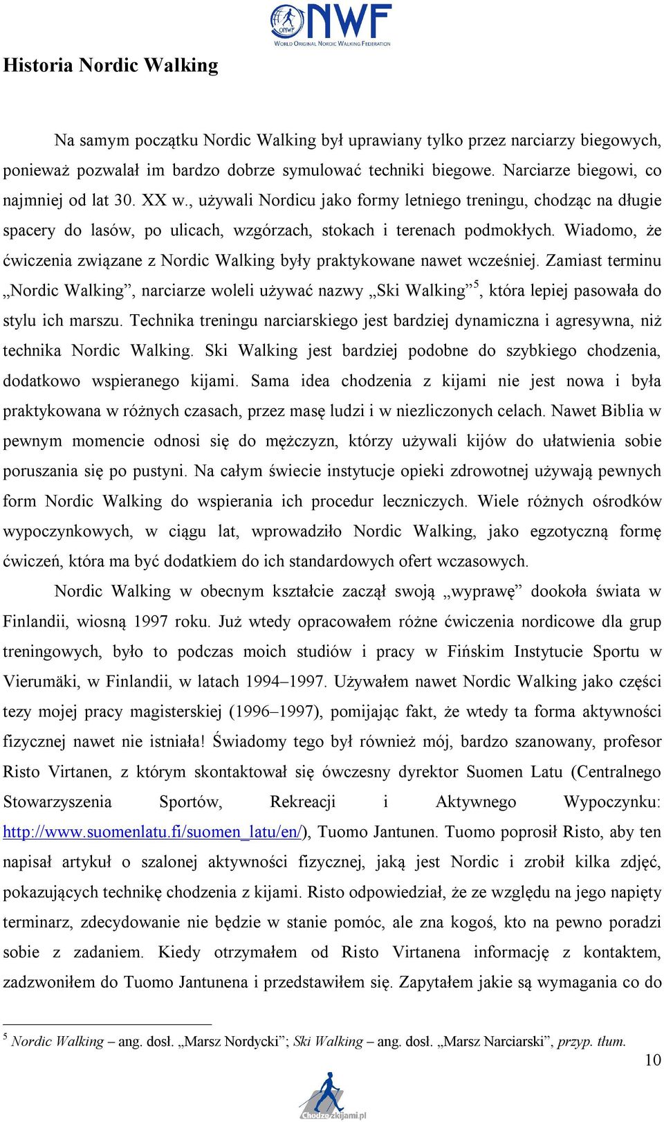 Wiadomo, że ćwiczenia związane z Nordic Walking były praktykowane nawet wcześniej.