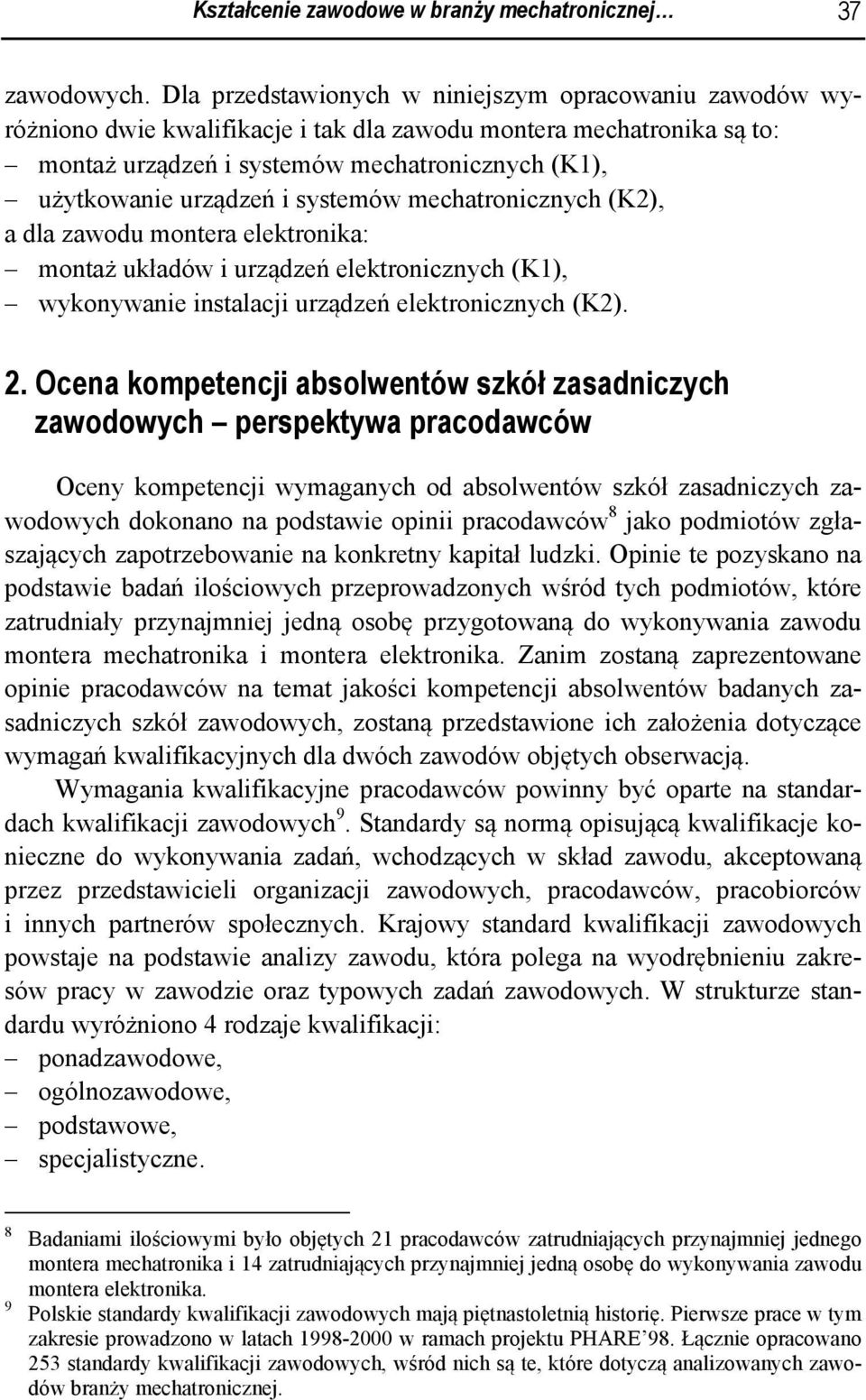 systemów mechatronicznych (K2), a dla zawodu montera elektronika: montaż układów i urządzeń elektronicznych (K1), wykonywanie instalacji urządzeń elektronicznych (K2). 2.