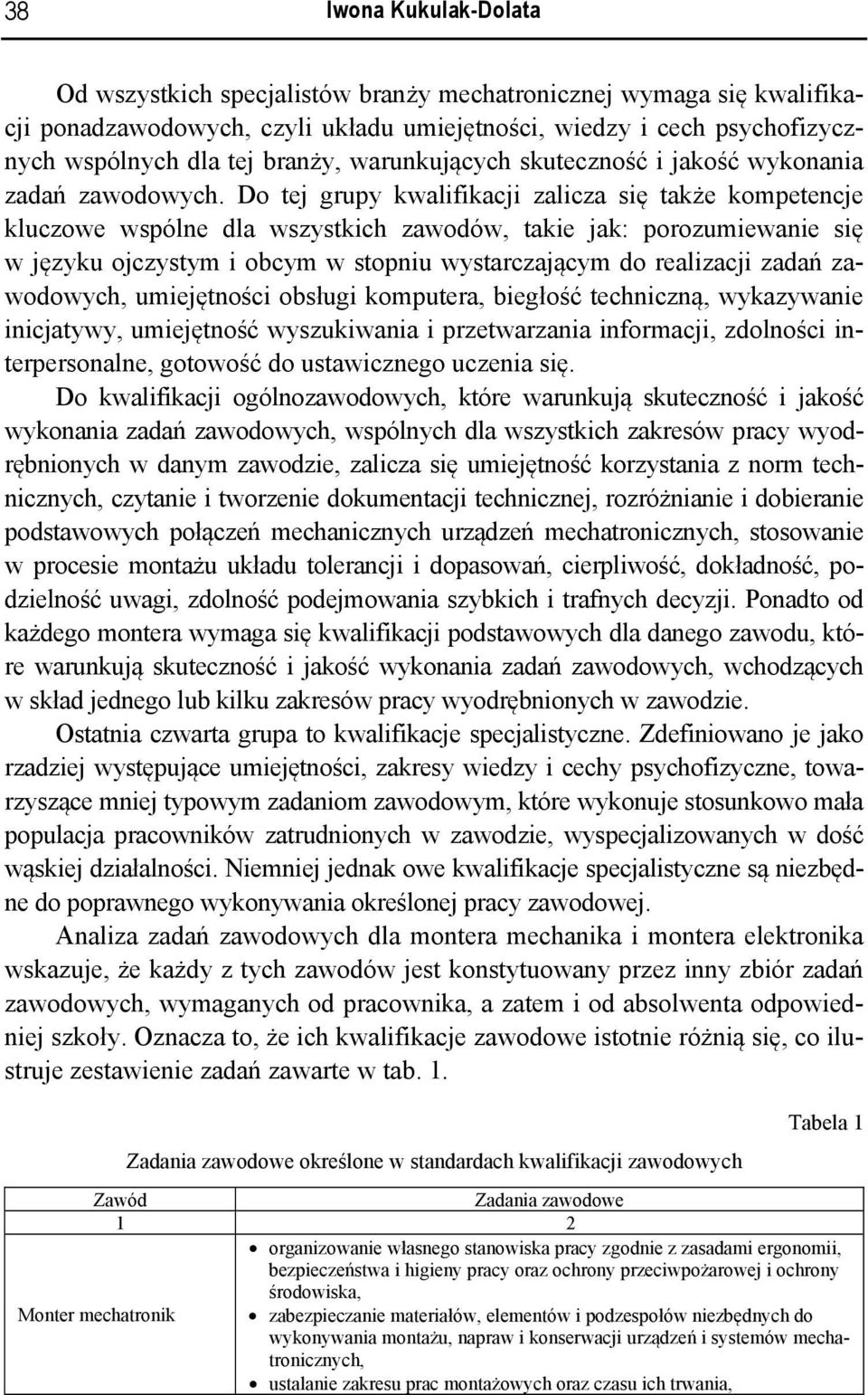 Do tej grupy kwalifikacji zalicza się także kompetencje kluczowe wspólne dla wszystkich zawodów, takie jak: porozumiewanie się w języku ojczystym i obcym w stopniu wystarczającym do realizacji zadań