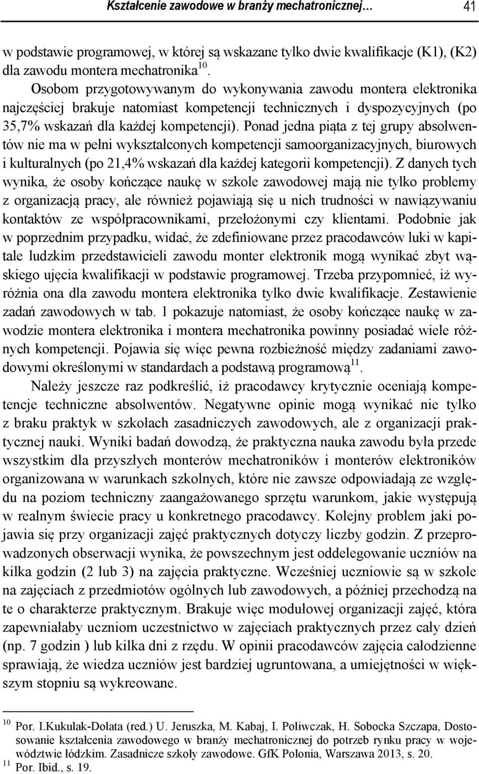 Ponad jedna piąta z tej grupy absolwentów nie ma w pełni wykształconych kompetencji samoorganizacyjnych, biurowych i kulturalnych (po 21,4% wskazań dla każdej kategorii kompetencji).