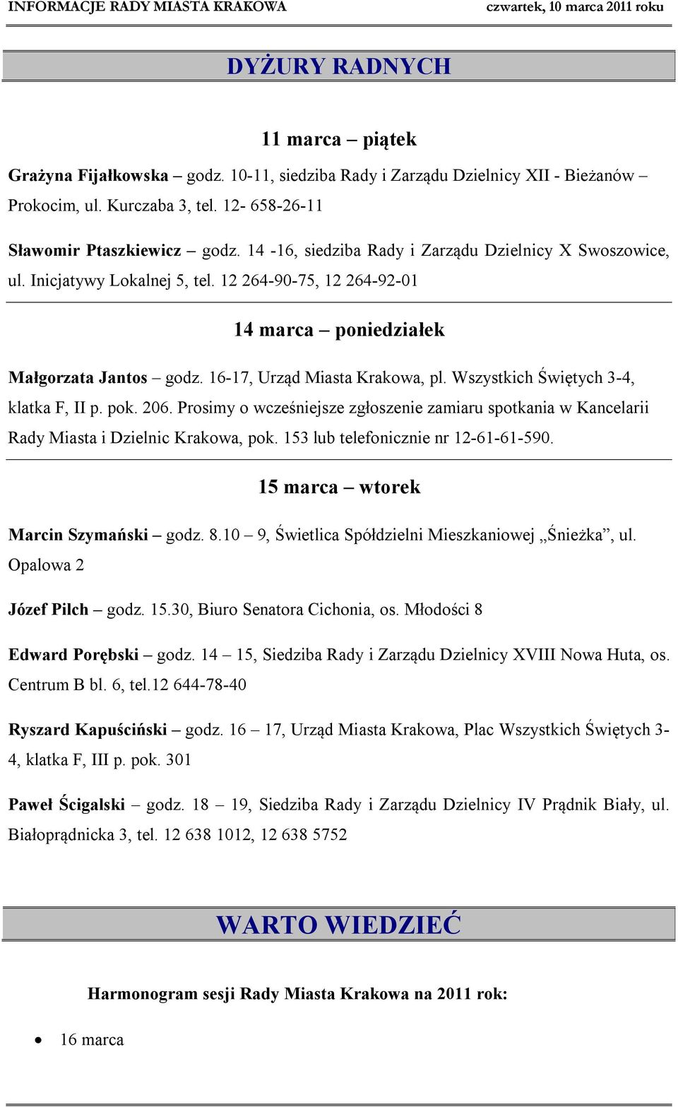 Wszystkich Świętych 3-4, klatka F, II p. pok. 206. Prosimy o wcześniejsze zgłoszenie zamiaru spotkania w Kancelarii Rady Miasta i Dzielnic Krakowa, pok. 153 lub telefonicznie nr 12-61-61-590.