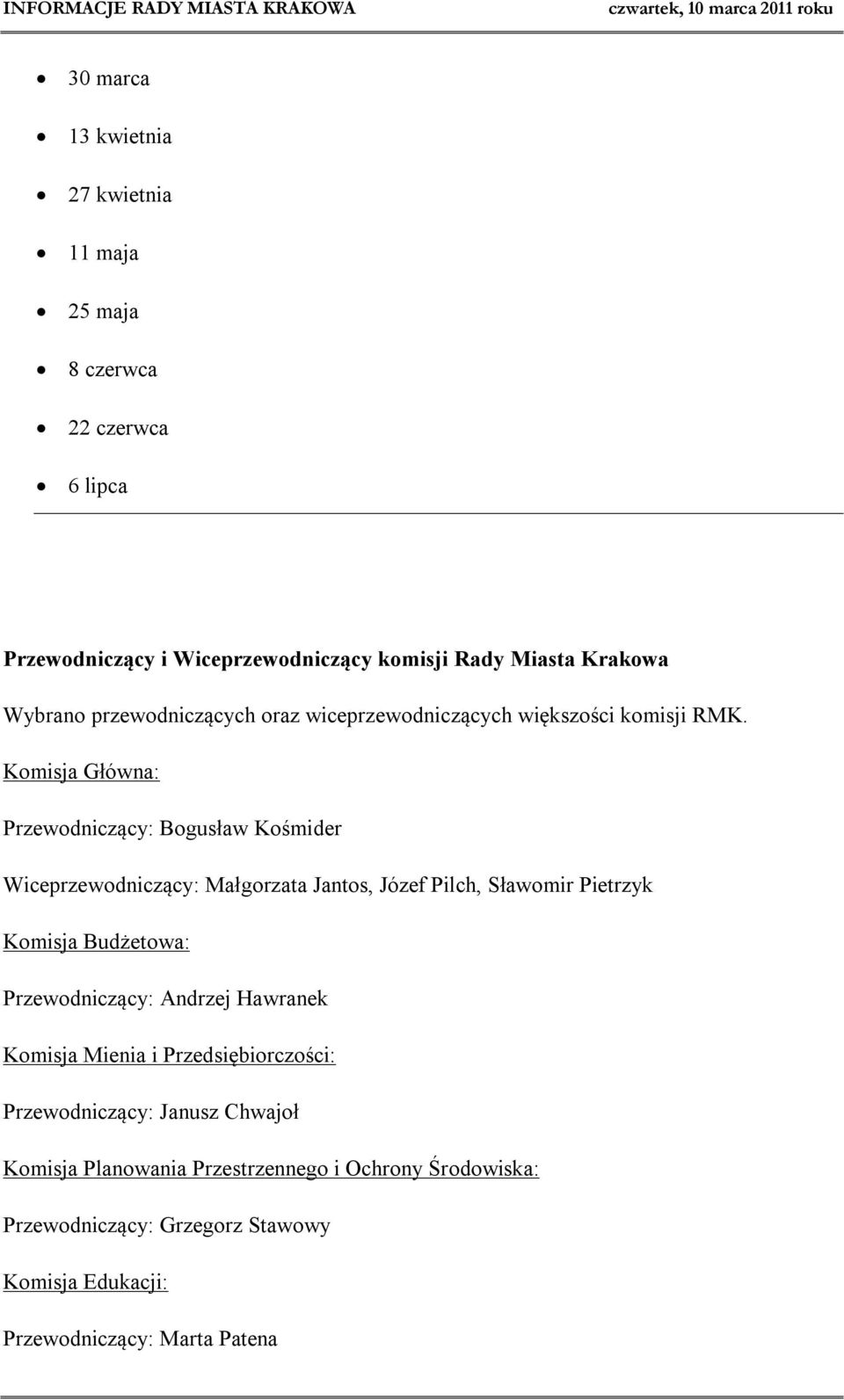 Komisja Główna: Przewodniczący: Bogusław Kośmider Wiceprzewodniczący: Małgorzata Jantos, Józef Pilch, Sławomir Pietrzyk Komisja Budżetowa: