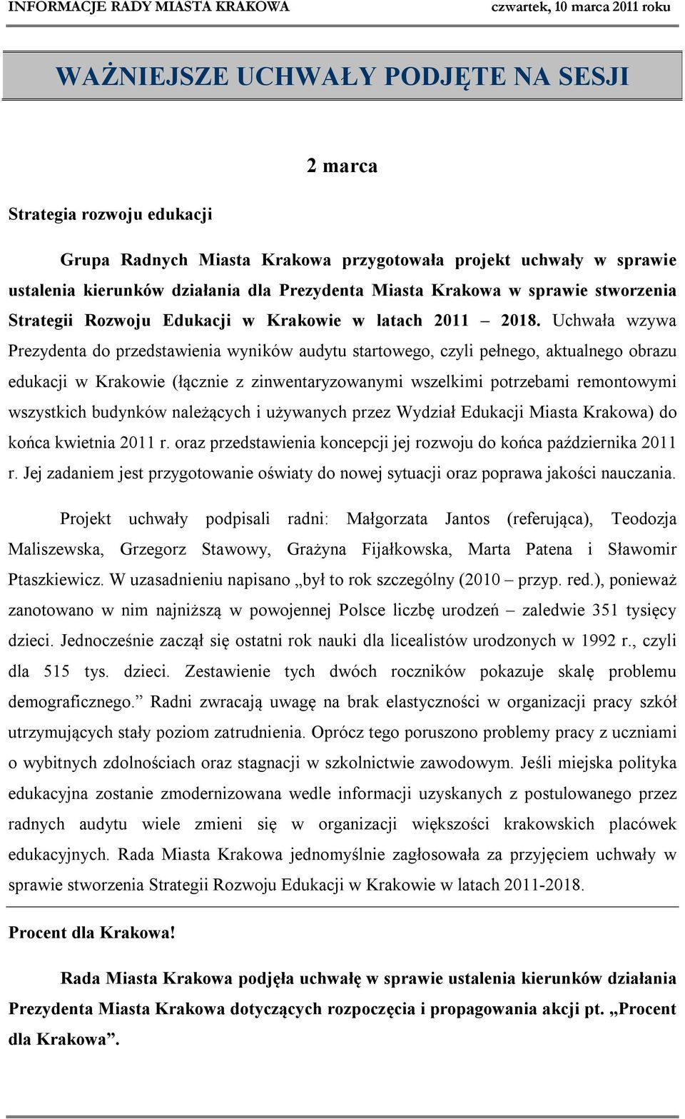 Uchwała wzywa Prezydenta do przedstawienia wyników audytu startowego, czyli pełnego, aktualnego obrazu edukacji w Krakowie (łącznie z zinwentaryzowanymi wszelkimi potrzebami remontowymi wszystkich