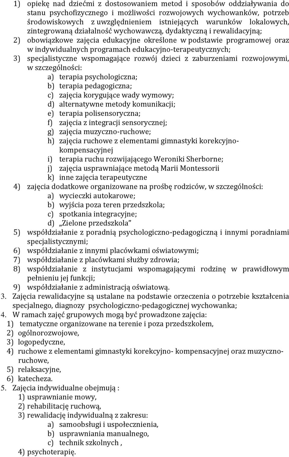 edukacyjno-terapeutycznych; 3) specjalistyczne wspomagające rozwój dzieci z zaburzeniami rozwojowymi, w szczególności: a) terapia psychologiczna; b) terapia pedagogiczna; c) zajęcia korygujące wady