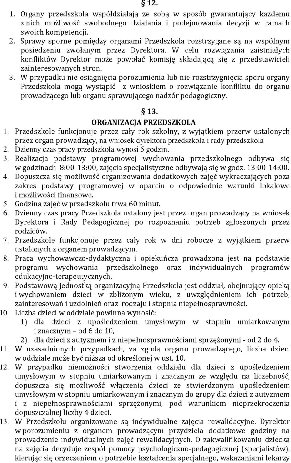 W celu rozwiązania zaistniałych konfliktów Dyrektor może powołać komisję składającą się z przedstawicieli zainteresowanych stron. 3.