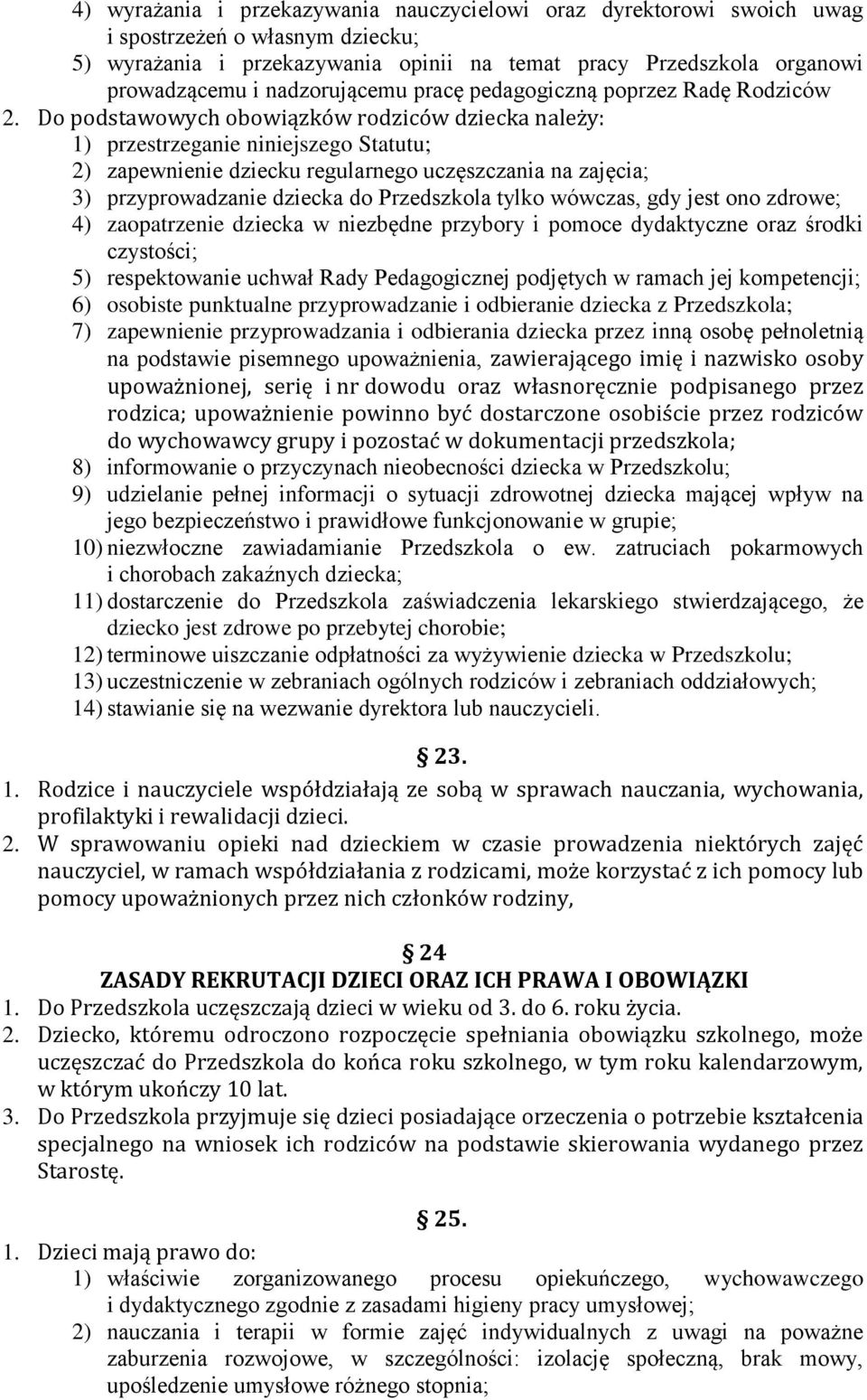 Do podstawowych obowiązków rodziców dziecka należy: 1) przestrzeganie niniejszego Statutu; 2) zapewnienie dziecku regularnego uczęszczania na zajęcia; 3) przyprowadzanie dziecka do Przedszkola tylko