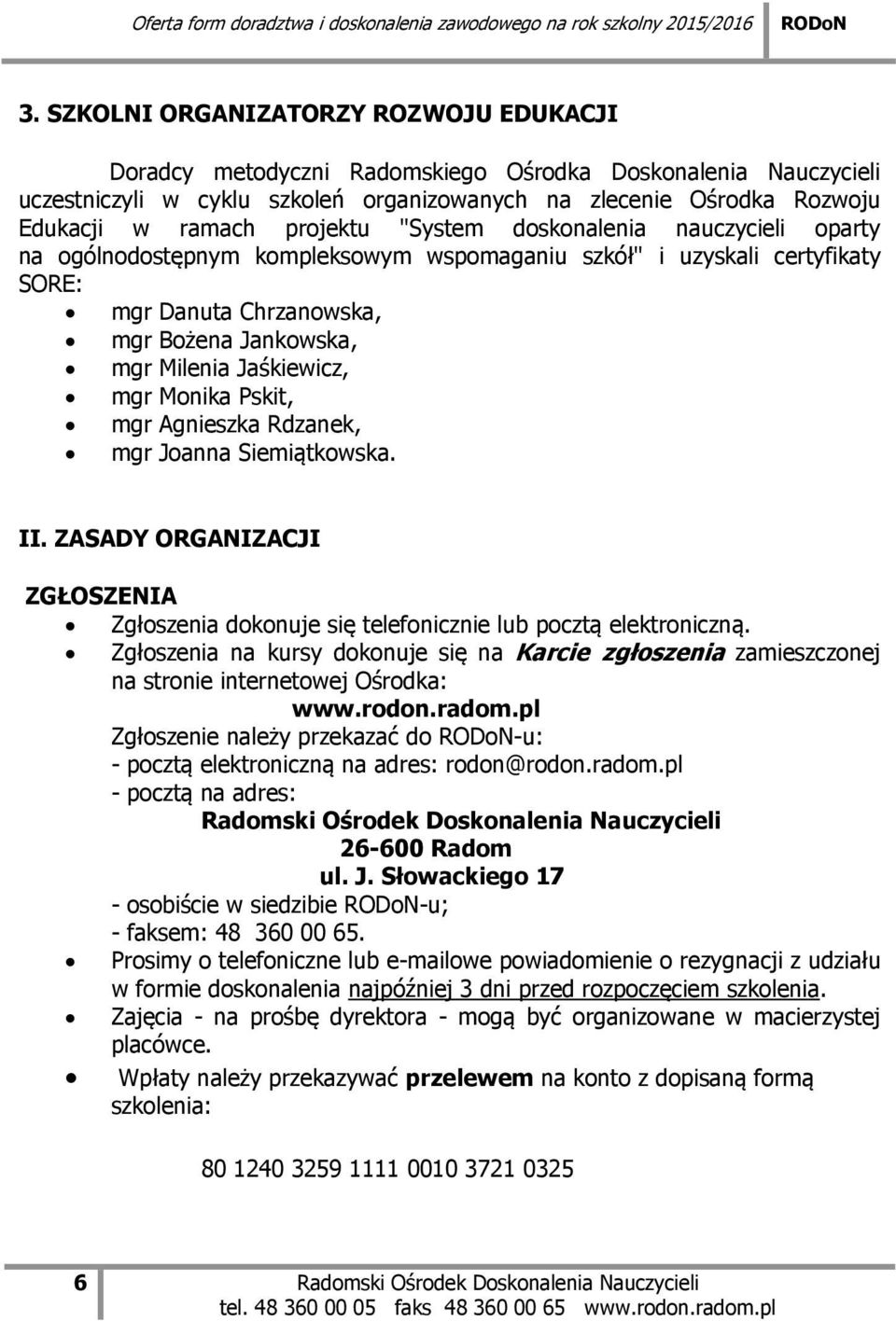 mgr Monika Pskit, mgr Agnieszka Rdzanek, mgr Joanna Siemiątkowska. II. ZASADY ORGANIZACJI ZGŁOSZENIA Zgłoszenia dokonuje się telefonicznie lub pocztą elektroniczną.