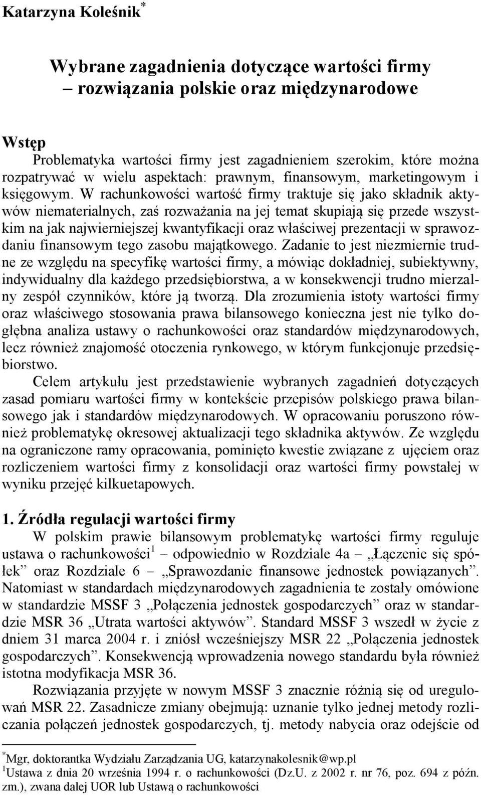 W rachunkowości wartość firmy traktuje się jako składnik aktywów niematerialnych, zaś rozważania na jej temat skupiają się przede wszystkim na jak najwierniejszej kwantyfikacji oraz właściwej