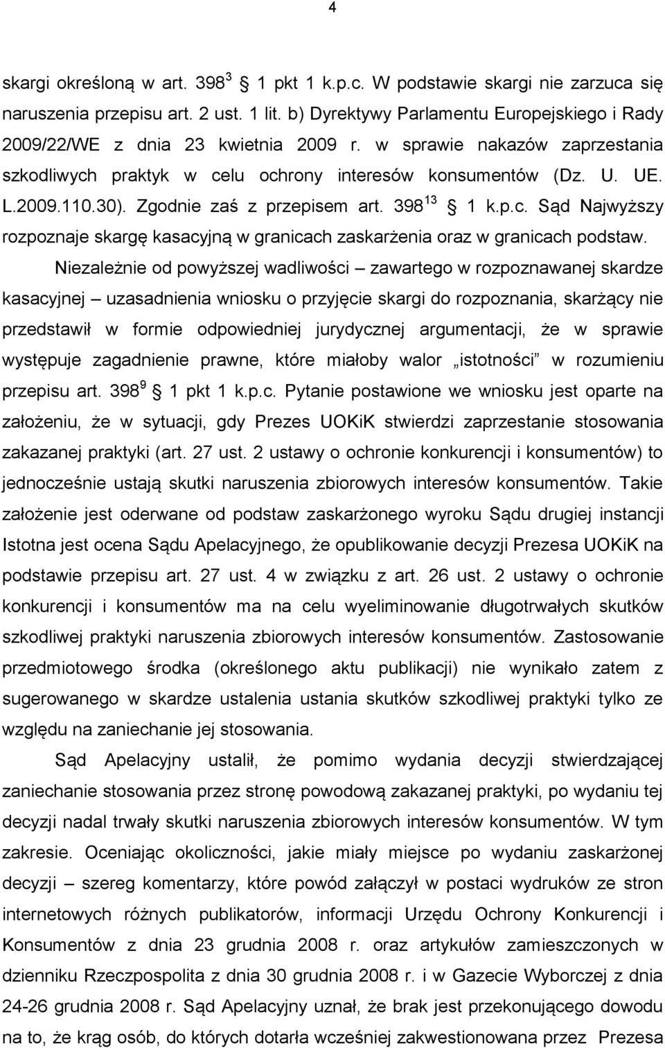 Zgodnie zaś z przepisem art. 398 13 1 k.p.c. Sąd Najwyższy rozpoznaje skargę kasacyjną w granicach zaskarżenia oraz w granicach podstaw.