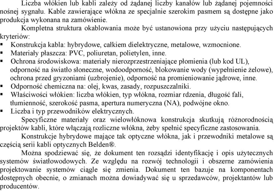 Kompletna struktura okablowania może być ustanowiona przy użyciu następujących kryteriów: Konstrukcja kabla: hybrydowe, całkiem dielektryczne, metalowe, wzmocnione.