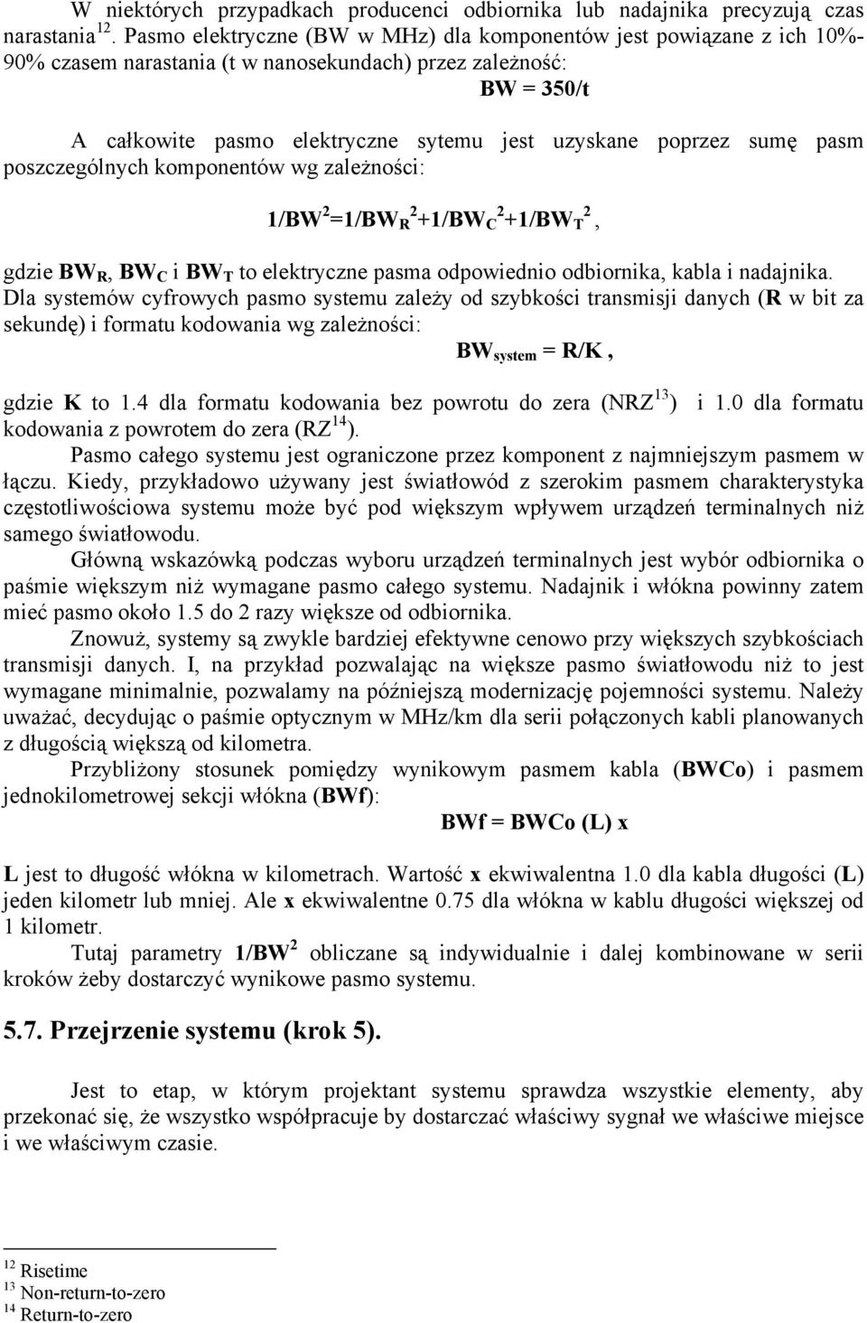 sumę pasm poszczególnych komponentów wg zależności: 1/BW 2 =1/BW R 2 +1/BW C 2 +1/BW T 2, gdzie BW R, BW C i BW T to elektryczne pasma odpowiednio odbiornika, kabla i nadajnika.