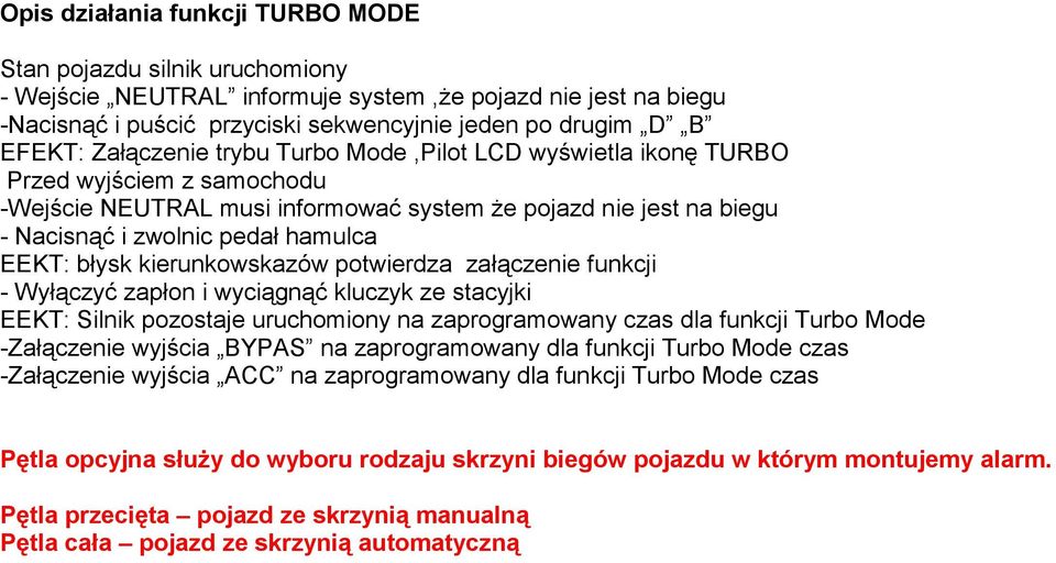 błysk kierunkowskazów potwierdza załączenie funkcji - Wyłączyć zapłon i wyciągnąć kluczyk ze stacyjki EEKT: Silnik pozostaje uruchomiony na zaprogramowany czas dla funkcji Turbo Mode -Załączenie
