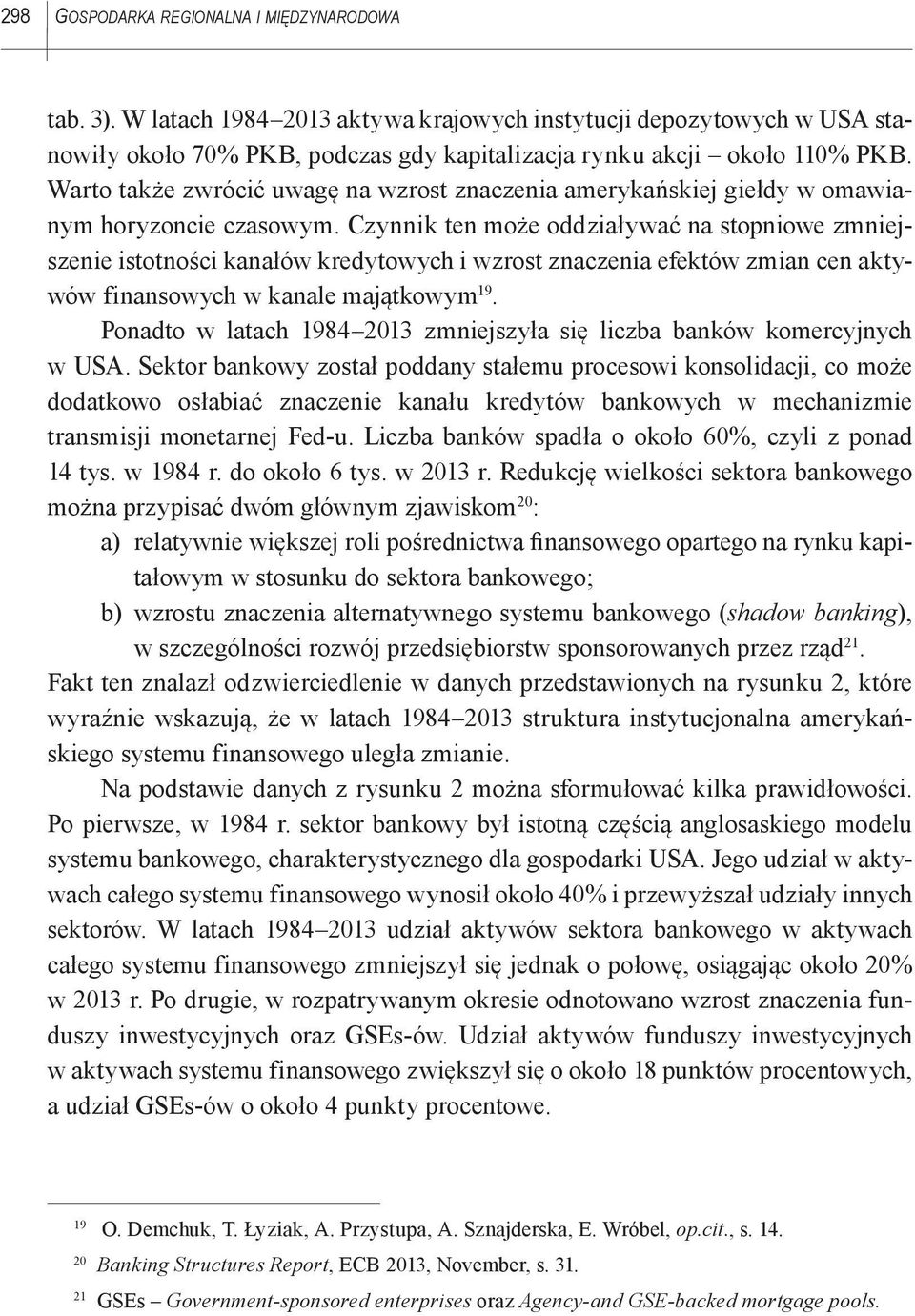 Czynnik ten może oddziaływać na stopniowe zmniejszenie istotności kanałów kredytowych i wzrost znaczenia efektów zmian cen aktywów finansowych w kanale majątkowym 19.