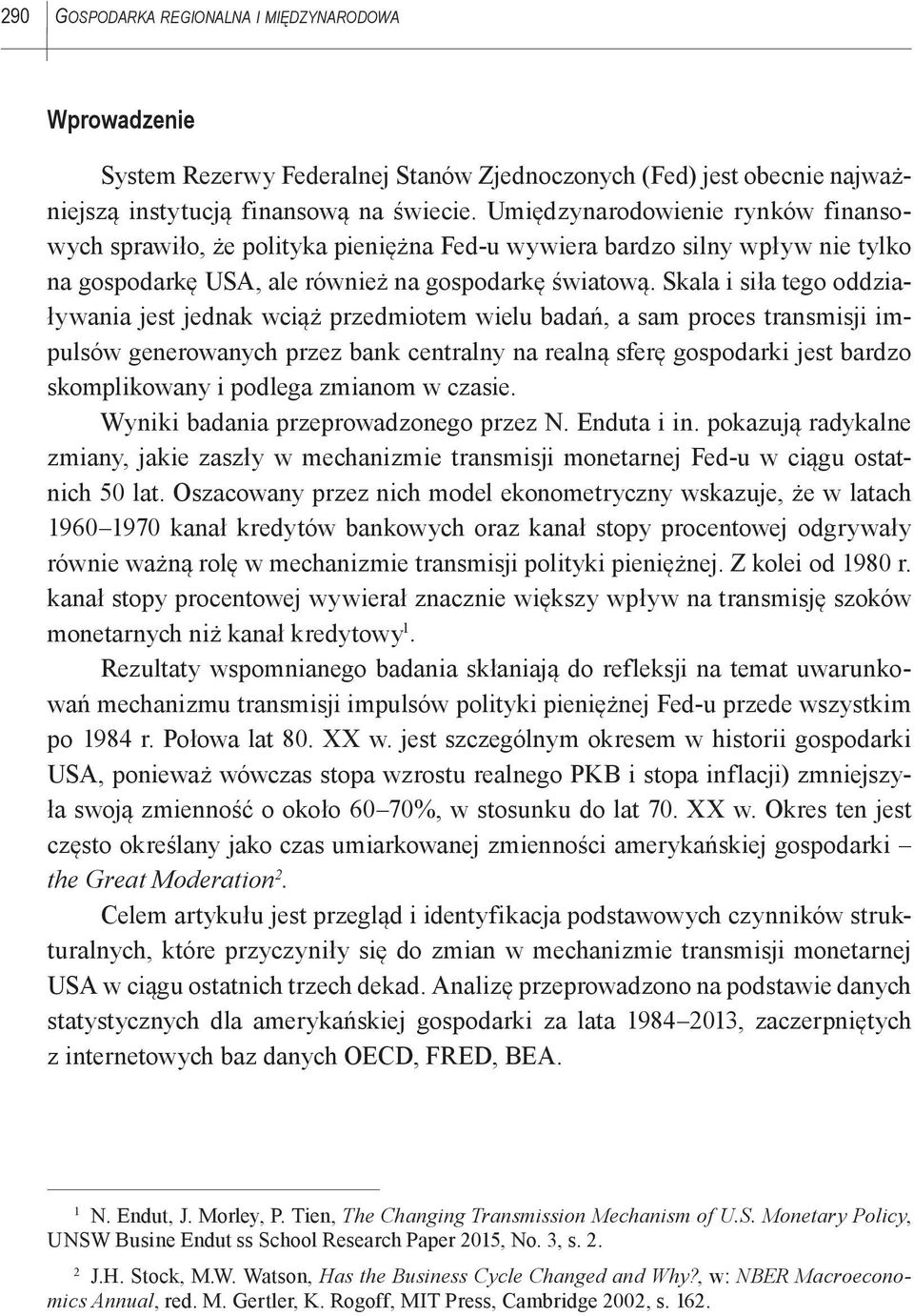 Skala i siła tego oddziaływania jest jednak wciąż przedmiotem wielu badań, a sam proces transmisji impulsów generowanych przez bank centralny na realną sferę gospodarki jest bardzo skomplikowany i