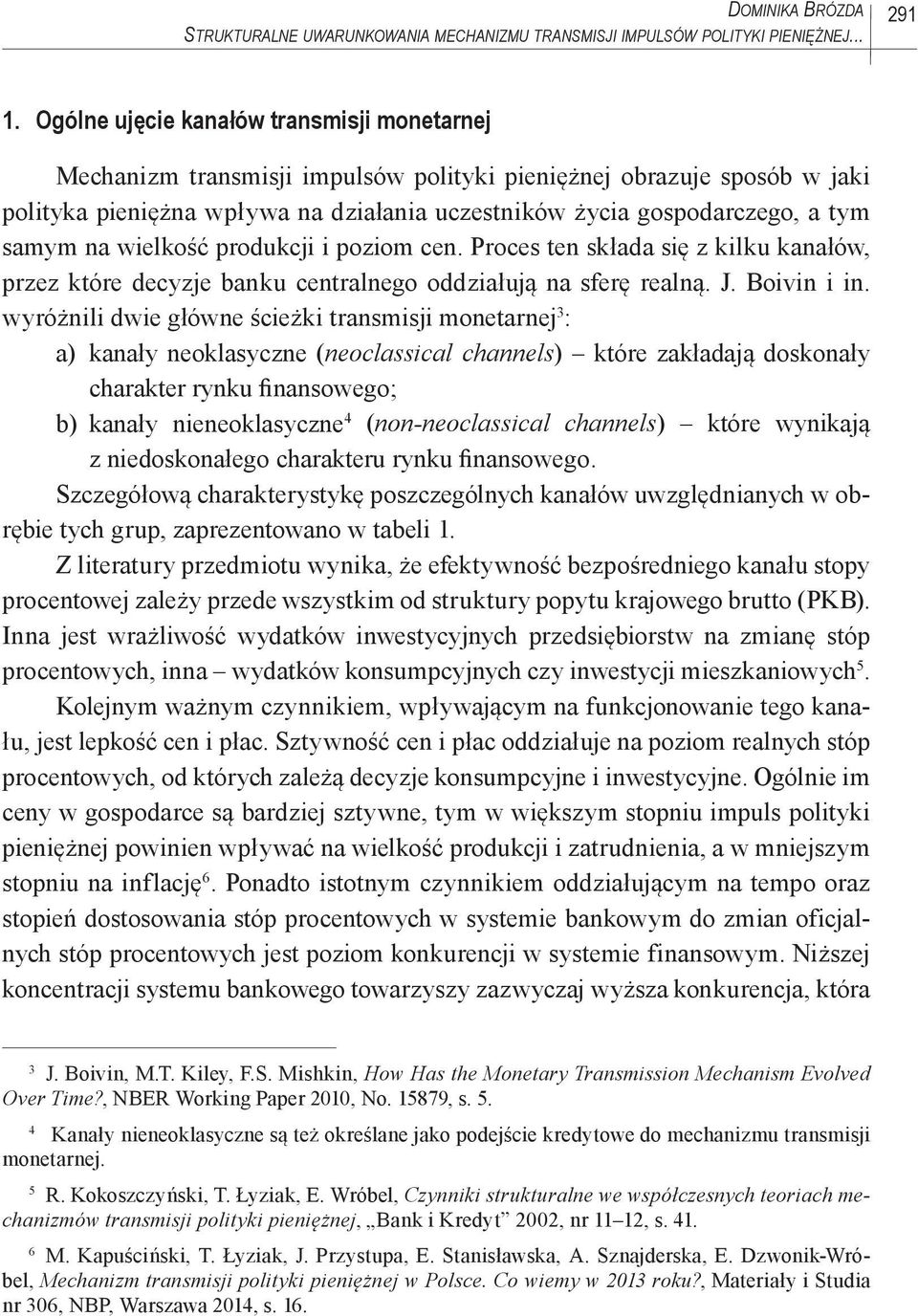 samym na wielkość produkcji i poziom cen. Proces ten składa się z kilku kanałów, przez które decyzje banku centralnego oddziałują na sferę realną. J. Boivin i in.