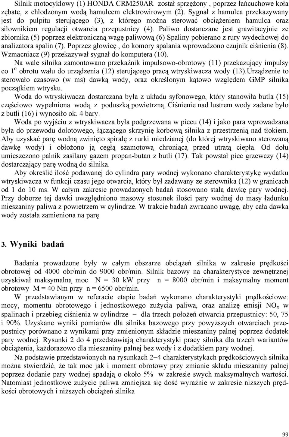 Paliwo dostarczane jest grawitacyjnie ze zbiornika (5) poprzez elektroniczną wagę paliwową (6) Spaliny pobierano z rury wydechowej do analizatora spalin (7).