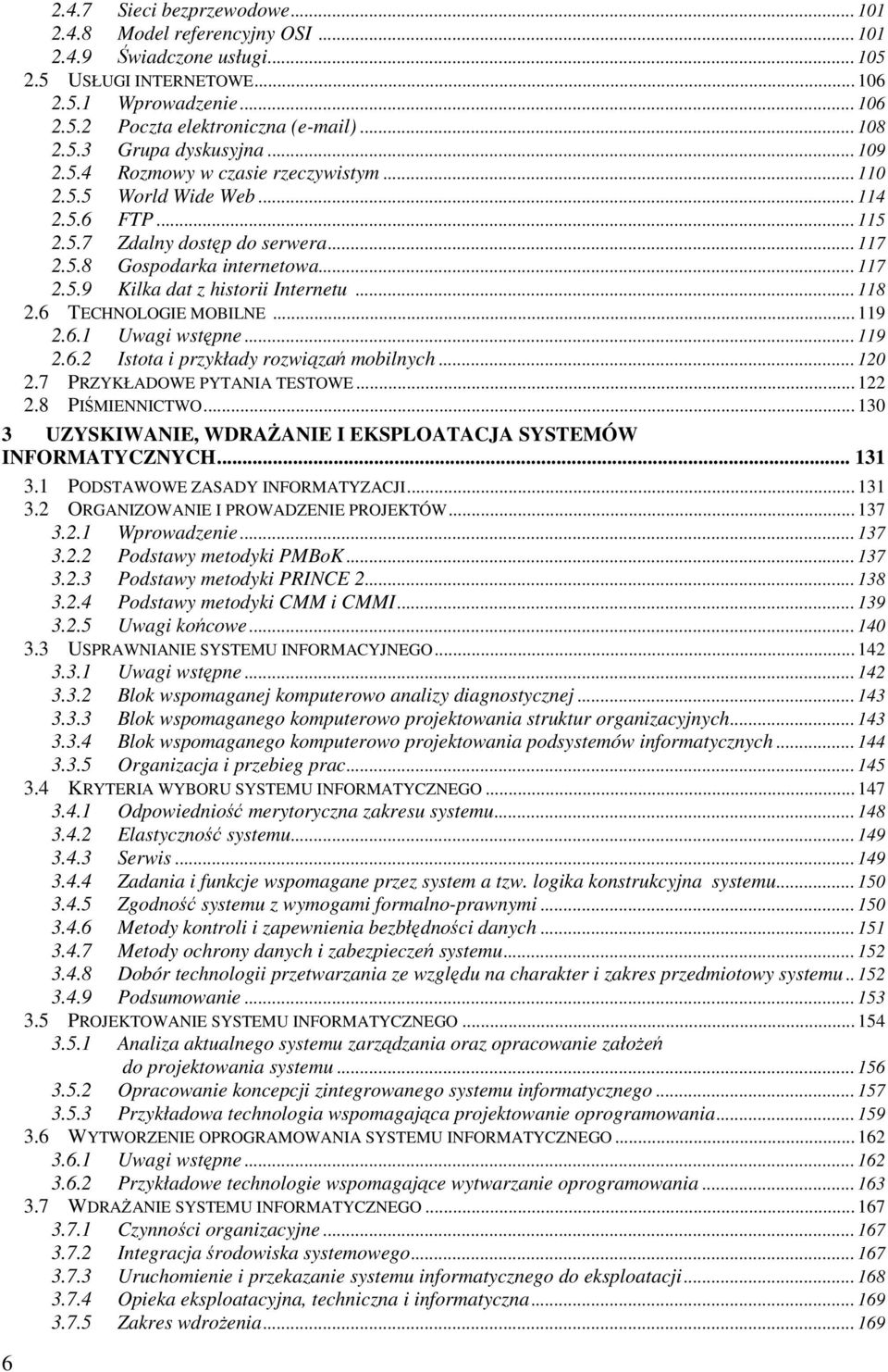 .. 118 2.6 TECHNOLOGIE MOBILNE... 119 2.6.1 Uwagi wstępne... 119 2.6.2 Istota i przykłady rozwiązań mobilnych... 120 2.7 PRZYKŁADOWE PYTANIA TESTOWE... 122 2.8 PIŚMIENNICTWO.