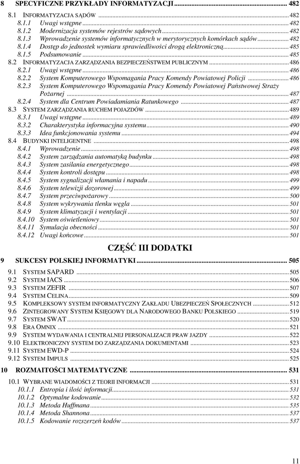 .. 486 8.2.2 System Komputerowego Wspomagania Pracy Komendy Powiatowej Policji... 486 8.2.3 System Komputerowego Wspomagania Pracy Komendy Powiatowej Państwowej StraŜy PoŜarnej... 487 8.2.4 System dla Centrum Powiadamiania Ratunkowego.