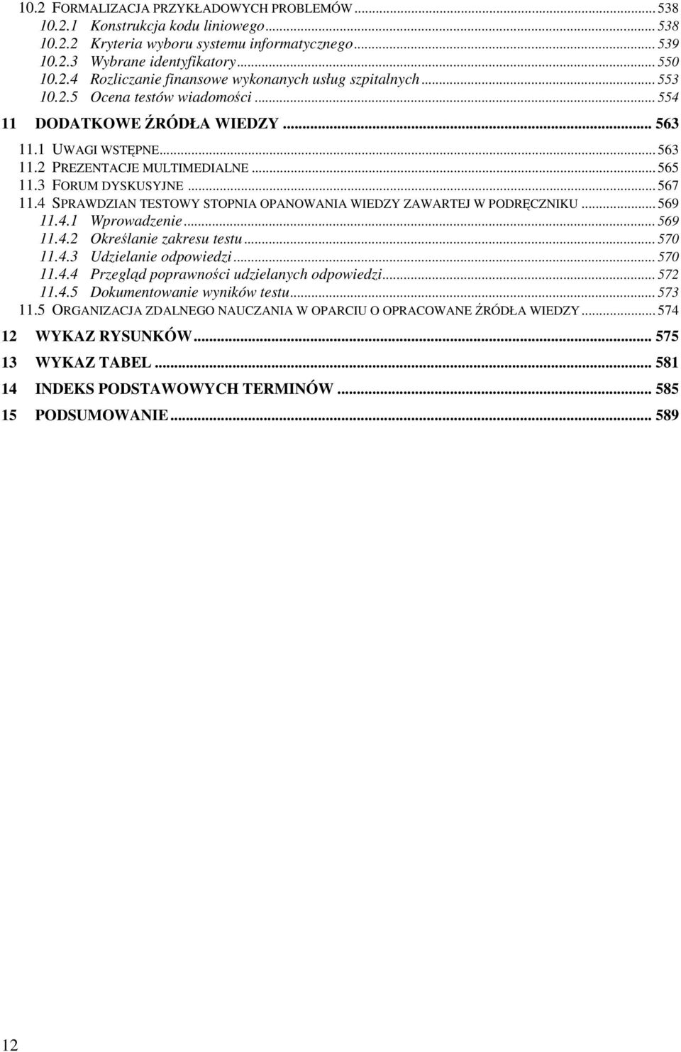 4 SPRAWDZIAN TESTOWY STOPNIA OPANOWANIA WIEDZY ZAWARTEJ W PODRĘCZNIKU... 569 11.4.1 Wprowadzenie... 569 11.4.2 Określanie zakresu testu... 570 11.4.3 Udzielanie odpowiedzi... 570 11.4.4 Przegląd poprawności udzielanych odpowiedzi.