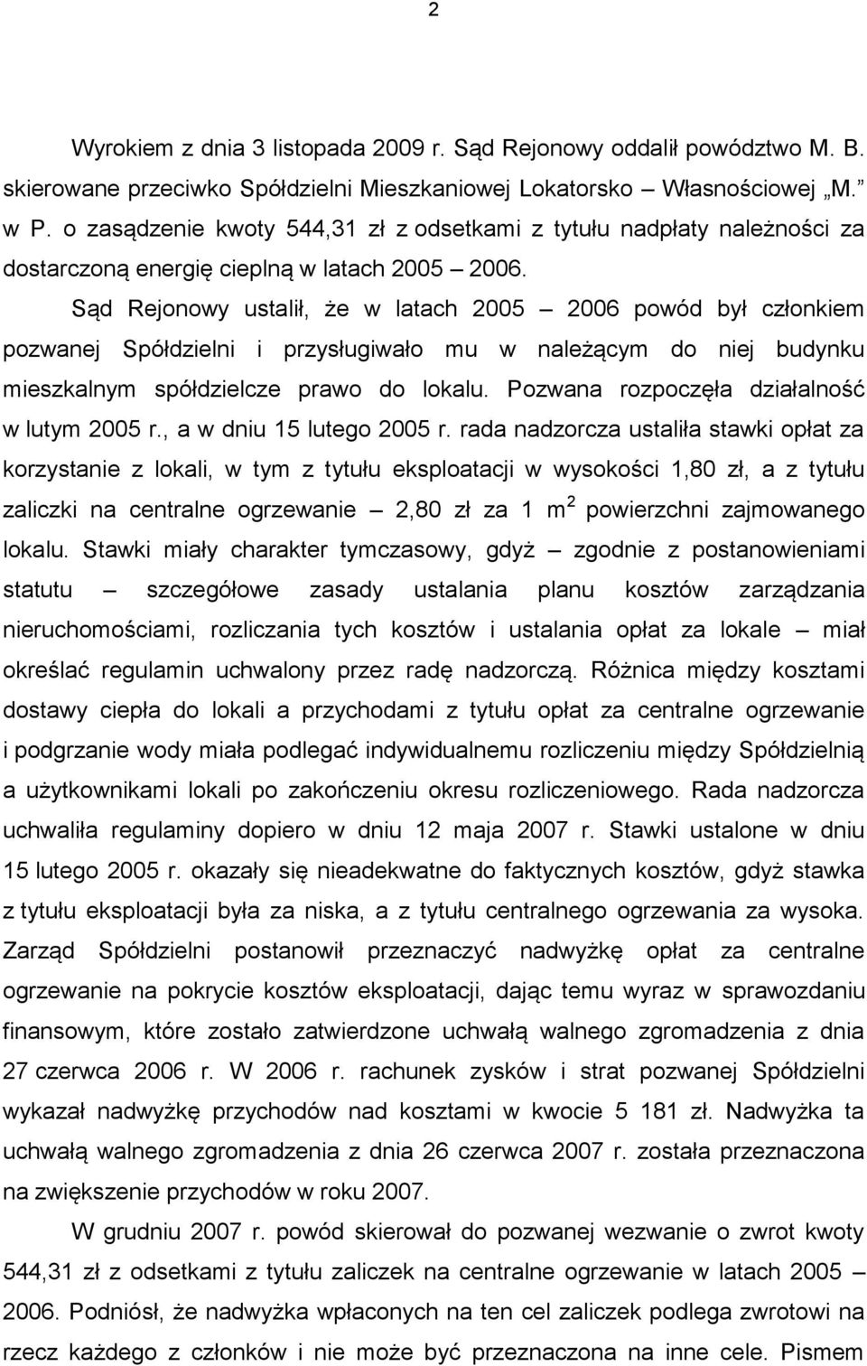 Sąd Rejonowy ustalił, że w latach 2005 2006 powód był członkiem pozwanej Spółdzielni i przysługiwało mu w należącym do niej budynku mieszkalnym spółdzielcze prawo do lokalu.