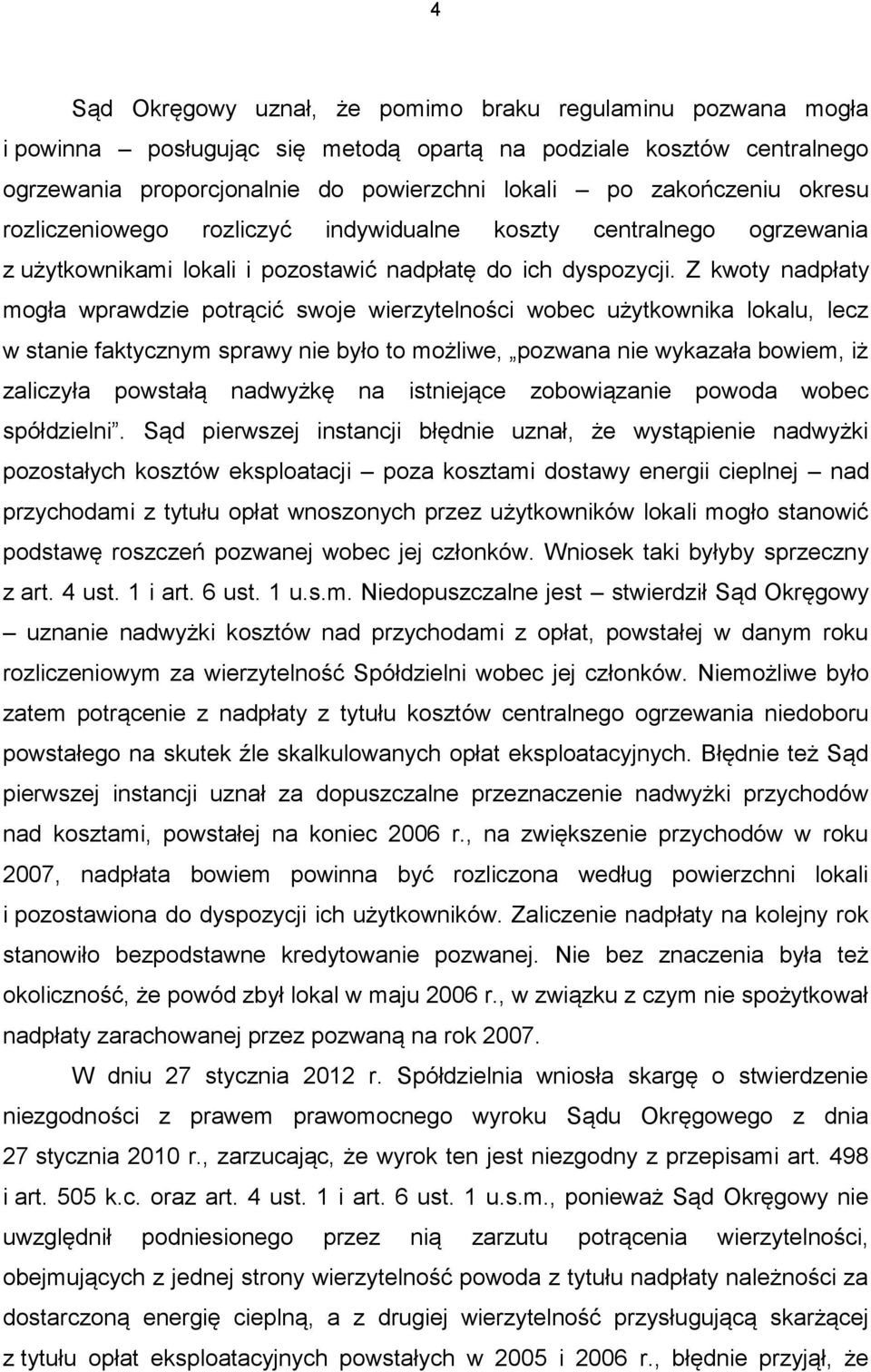 Z kwoty nadpłaty mogła wprawdzie potrącić swoje wierzytelności wobec użytkownika lokalu, lecz w stanie faktycznym sprawy nie było to możliwe, pozwana nie wykazała bowiem, iż zaliczyła powstałą