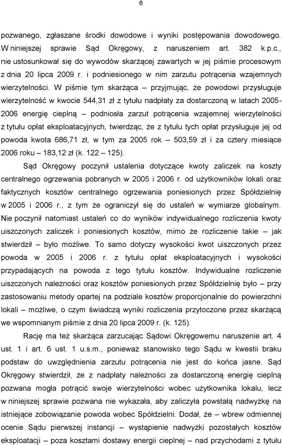 W piśmie tym skarżąca przyjmując, że powodowi przysługuje wierzytelność w kwocie 544,31 zł z tytułu nadpłaty za dostarczoną w latach 2005-2006 energię cieplną podniosła zarzut potrącenia wzajemnej