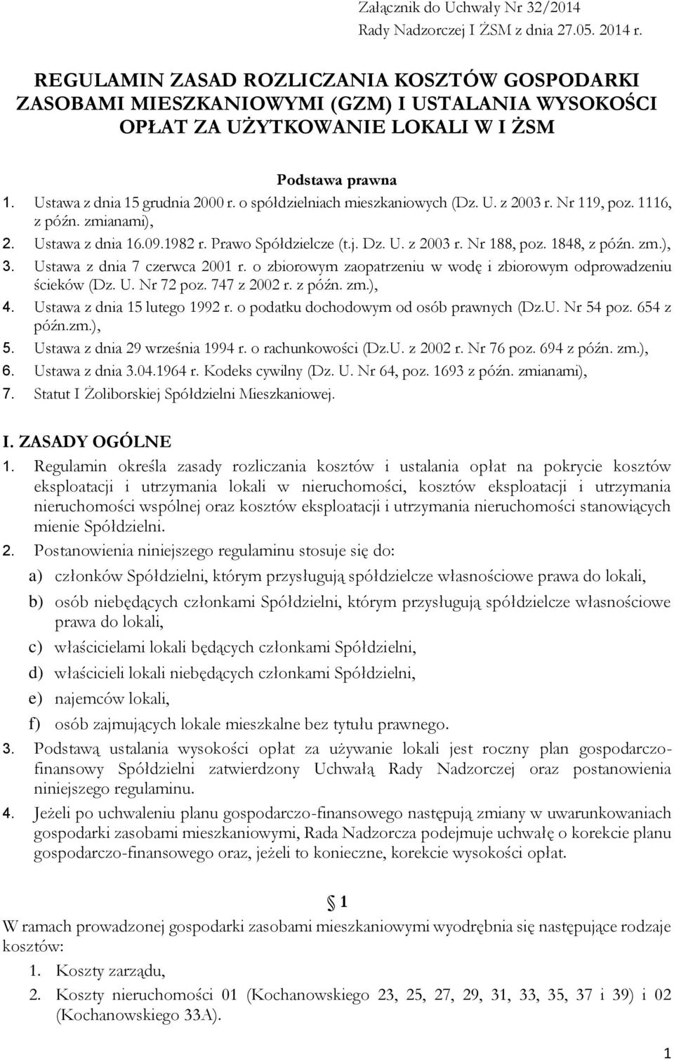 o spółdzielniach mieszkaniowych (Dz. U. z 2003 r. Nr 119, poz. 1116, z późn. zmianami), 2. Ustawa z dnia 16.09.1982 r. Prawo Spółdzielcze (t.j. Dz. U. z 2003 r. Nr 188, poz. 1848, z późn. zm.), 3.