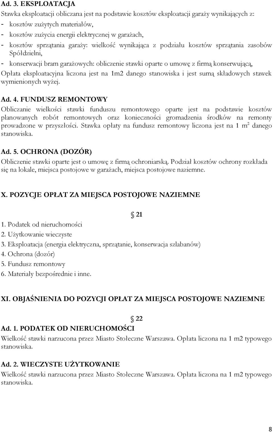 sprzątania garaży: wielkość wynikająca z podziału kosztów sprzątania zasobów Spółdzielni, - konserwacji bram garażowych: obliczenie stawki oparte o umowę z firmą konserwującą, Opłata eksploatacyjna