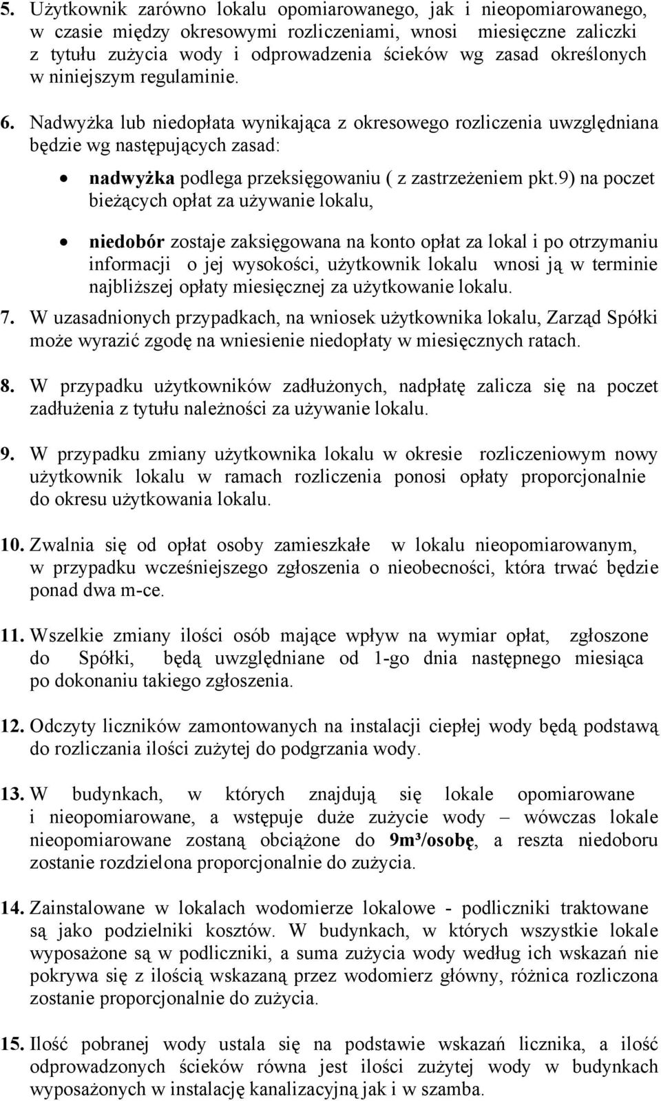 9) na poczet bieżących opłat za używanie lokalu, niedobór zostaje zaksięgowana na konto opłat za lokal i po otrzymaniu informacji o jej wysokości, użytkownik lokalu wnosi ją w terminie najbliższej