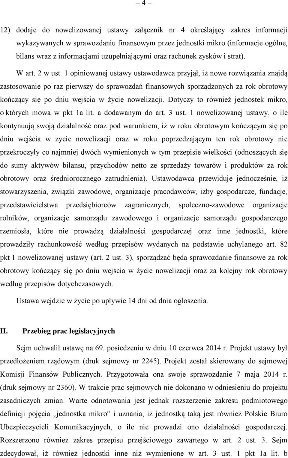 1 opiniowanej ustawy ustawodawca przyjął, iż nowe rozwiązania znajdą zastosowanie po raz pierwszy do sprawozdań finansowych sporządzonych za rok obrotowy kończący się po dniu wejścia w życie