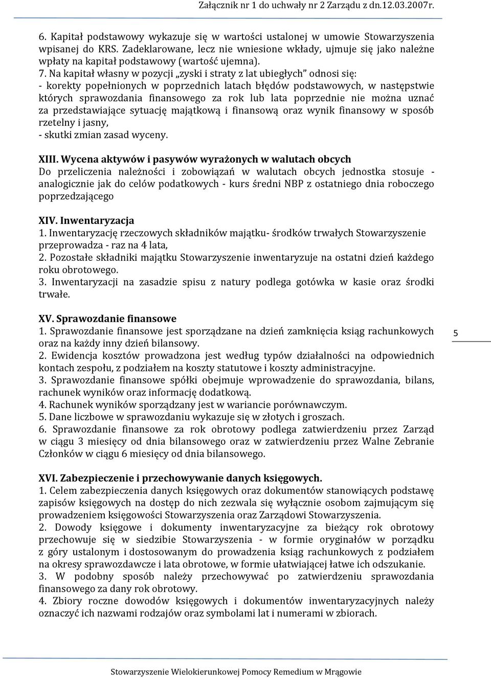 Na kapitał własny w pozycji zyski i straty z lat ubiegłych odnosi się: - korekty popełnionych w poprzednich latach błędów podstawowych, w następstwie których sprawozdania finansowego za rok lub lata