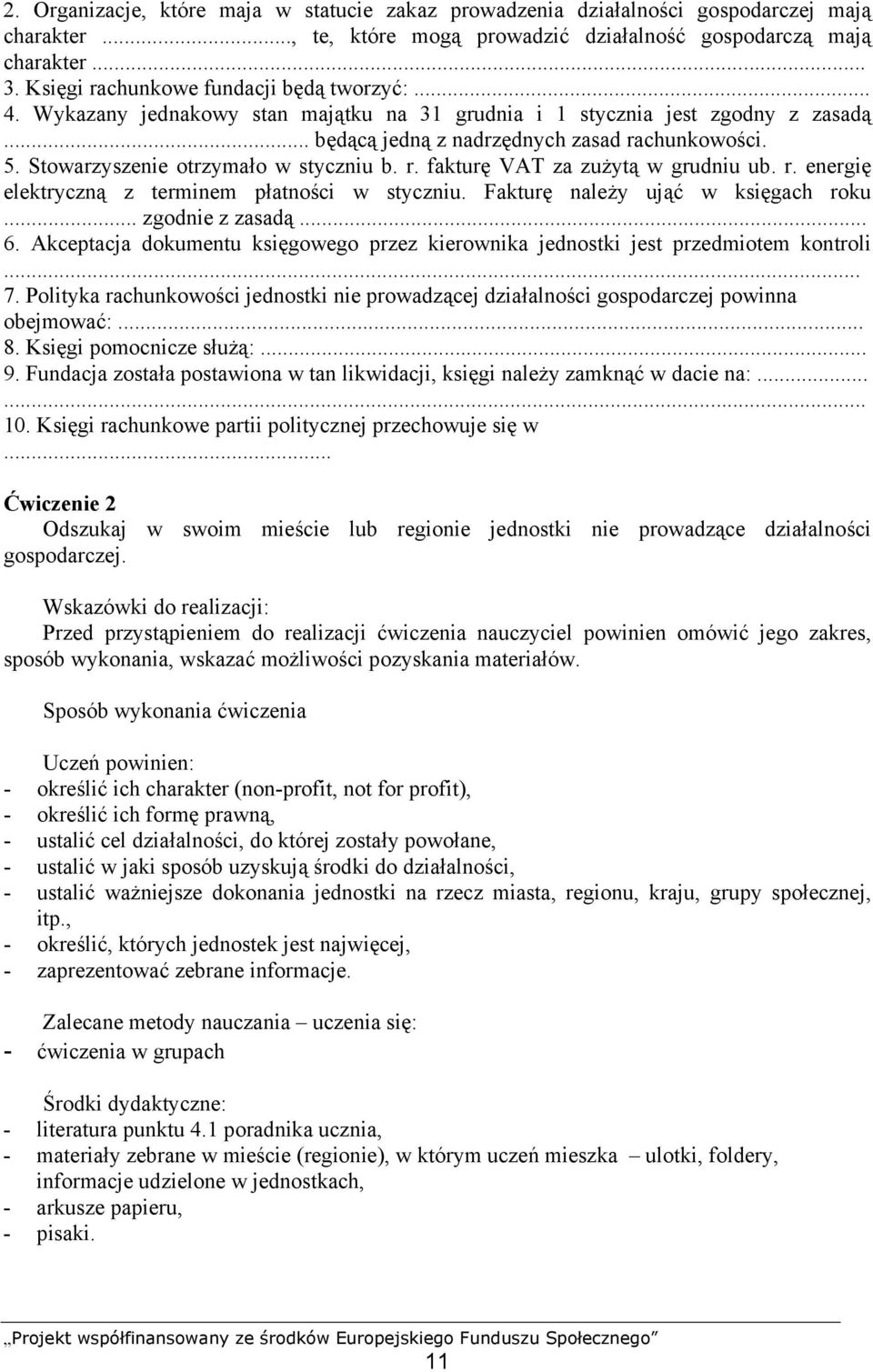 Stowarzyszenie otrzymało w styczniu b. r. fakturę VAT za zużytą w grudniu ub. r. energię elektryczną z terminem płatności w styczniu. Fakturę należy ująć w księgach roku... zgodnie z zasadą... 6.