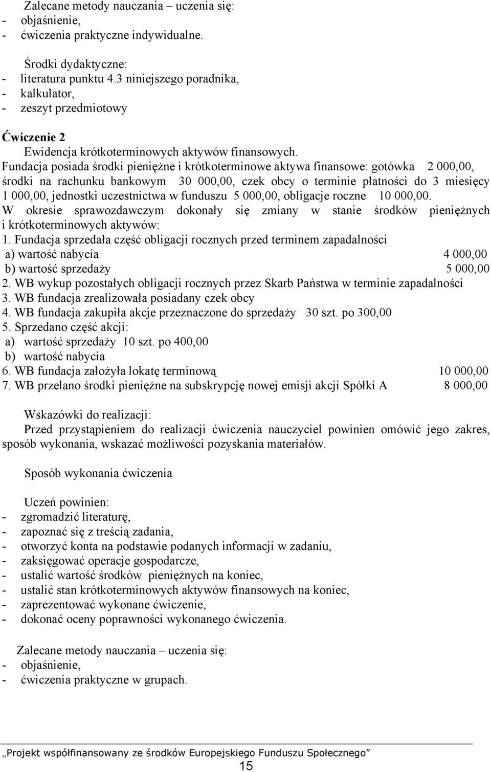 Fundacja posiada środki pieniężne i krótkoterminowe aktywa finansowe: gotówka 2 000,00, środki na rachunku bankowym 30 000,00, czek obcy o terminie płatności do 3 miesięcy 1 000,00, jednostki