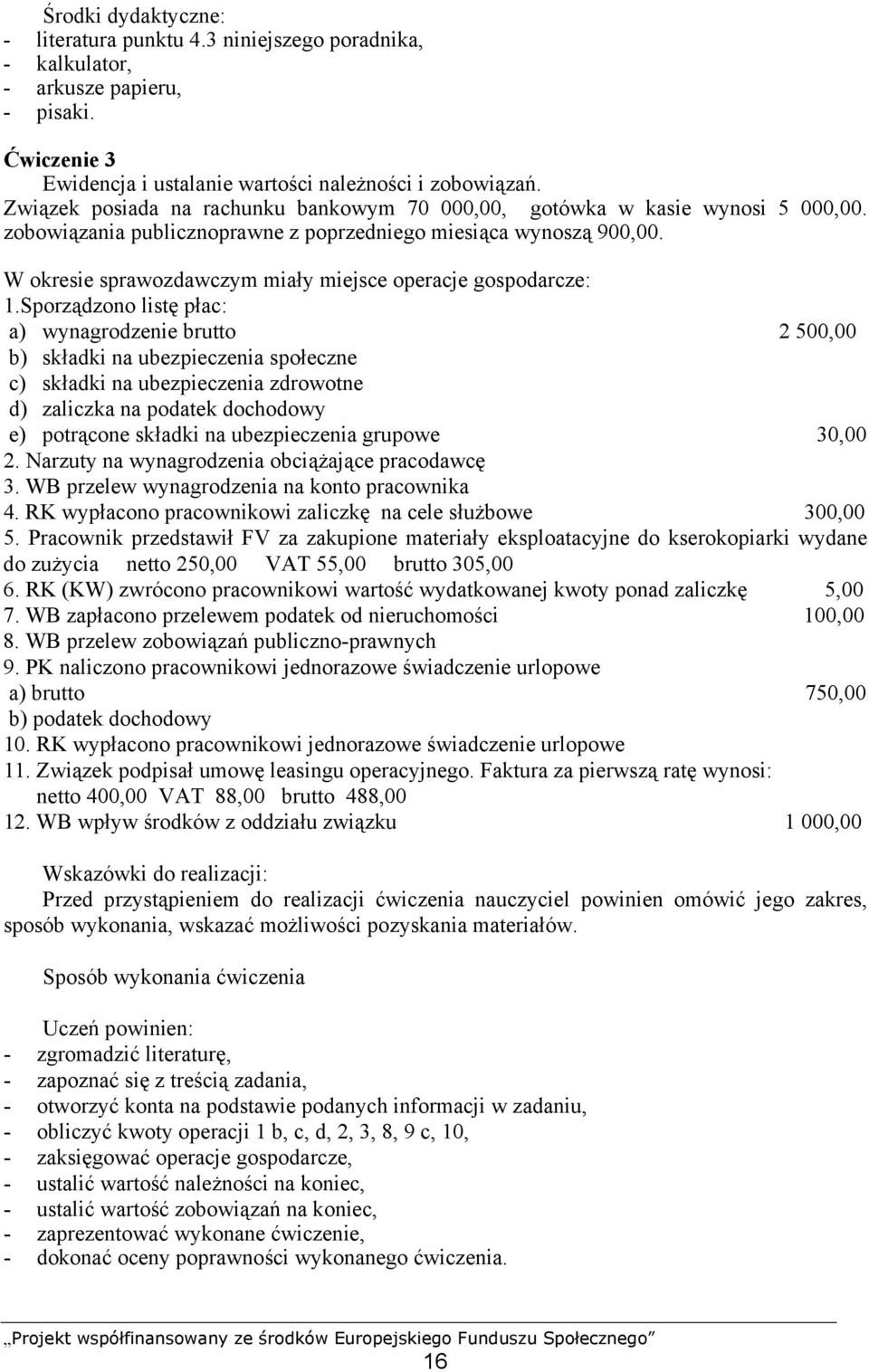 W okresie sprawozdawczym miały miejsce operacje gospodarcze: 1.