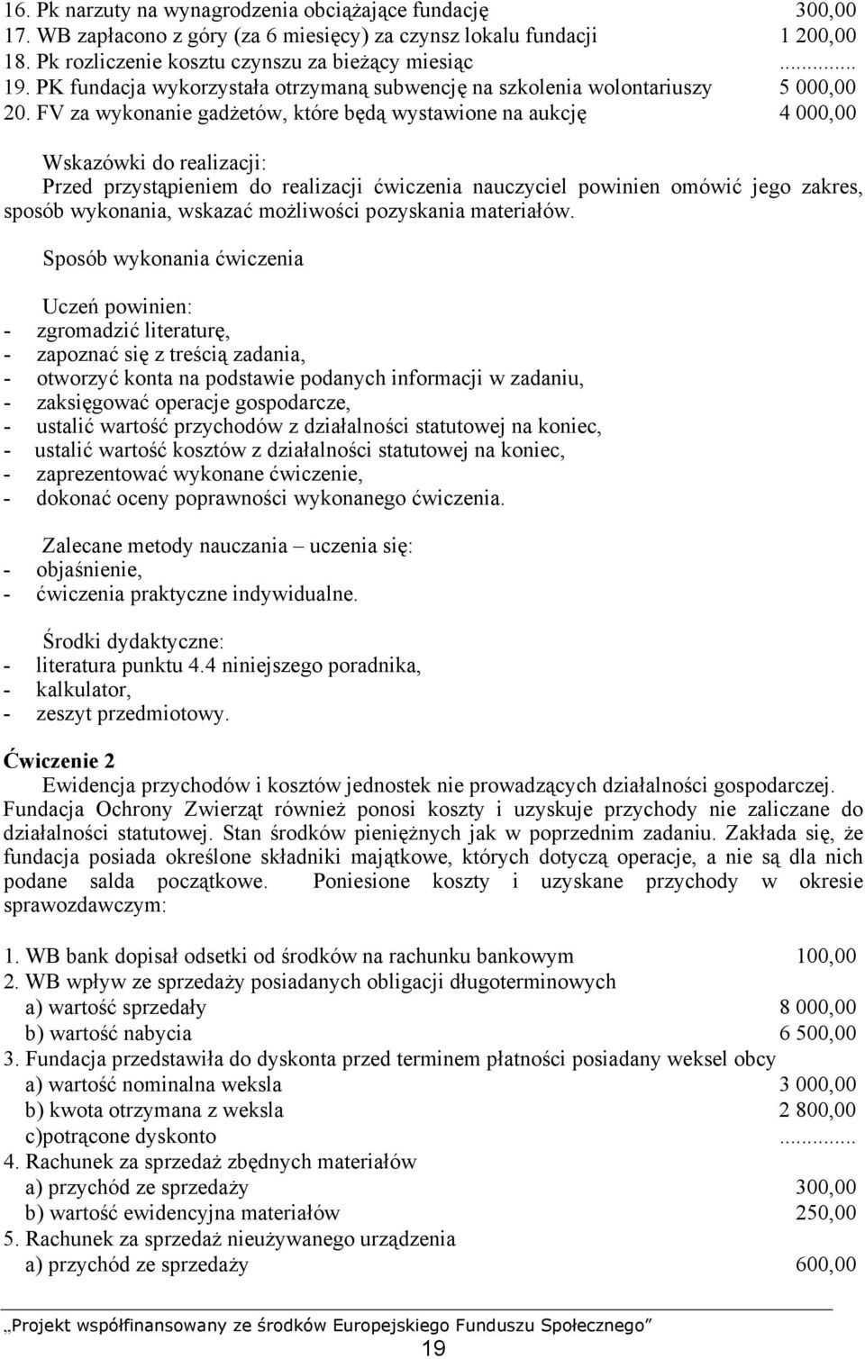 FV za wykonanie gadżetów, które będą wystawione na aukcję 4 000,00 Wskazówki do realizacji: Przed przystąpieniem do realizacji ćwiczenia nauczyciel powinien omówić jego zakres, sposób wykonania,