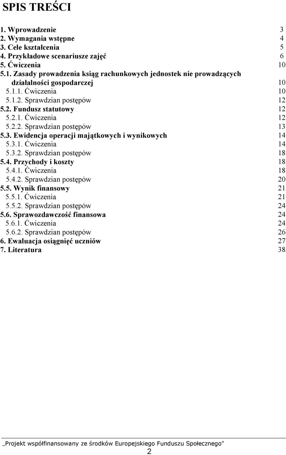 3.2. Sprawdzian postępów 18 5.4. Przychody i koszty 18 5.4.1. Ćwiczenia 18 5.4.2. Sprawdzian postępów 20 5.5. Wynik finansowy 21 5.5.1. Ćwiczenia 21 5.5.2. Sprawdzian postępów 24 5.6.