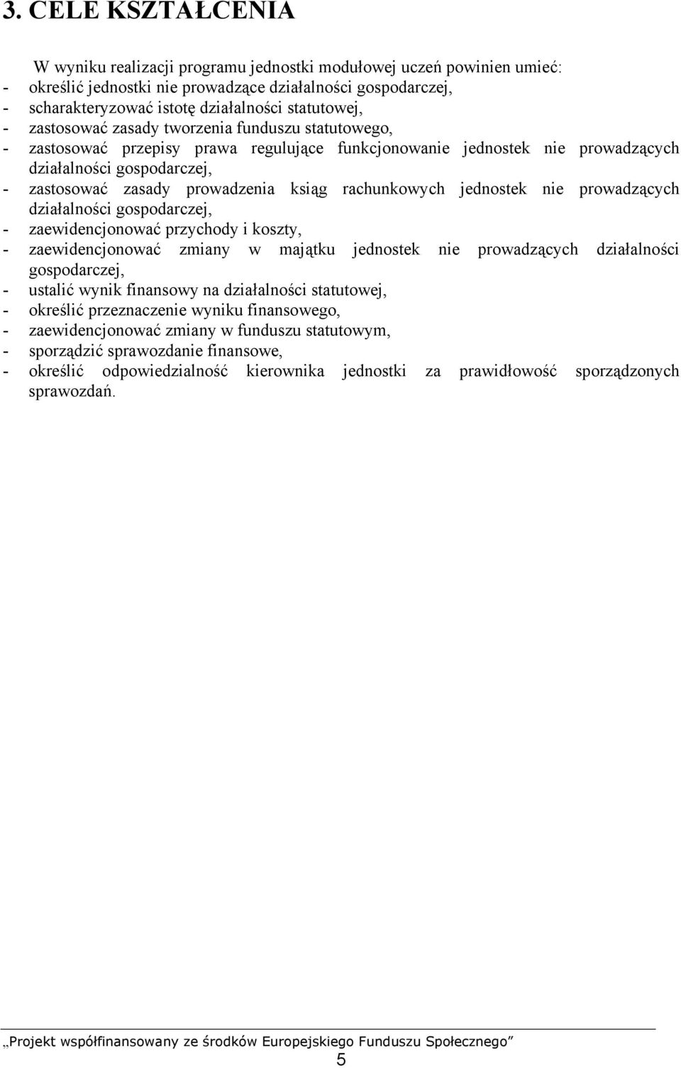 prowadzenia ksiąg rachunkowych jednostek nie prowadzących działalności gospodarczej, - zaewidencjonować przychody i koszty, - zaewidencjonować zmiany w majątku jednostek nie prowadzących działalności