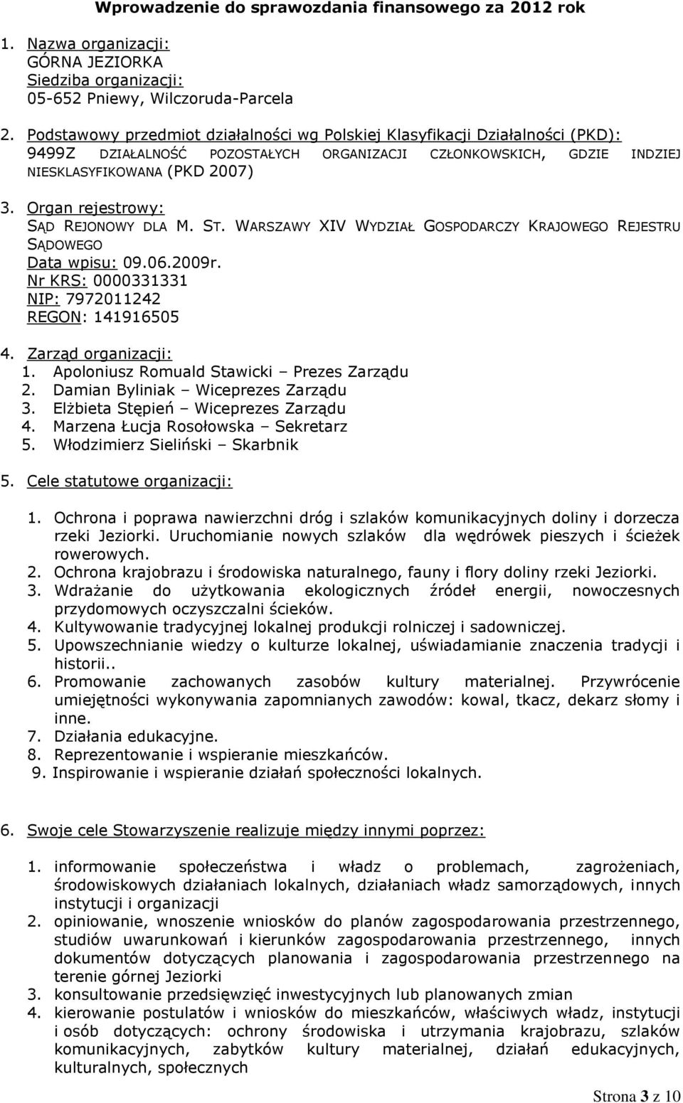 Organ rejestrowy: SĄD REJONOWY DLA M. ST. WARSZAWY XIV WYDZIAŁ GOSPODARCZY KRAJOWEGO REJESTRU SĄDOWEGO Data wpisu: 09.06.2009r. Nr KRS: 0000331331 NIP: 7972011242 REGON: 141916505 4.