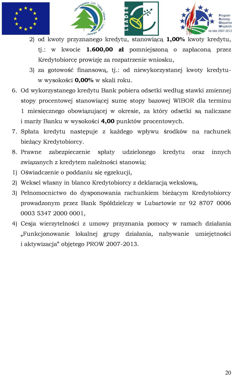 Od wykorzystanego kredytu Bank pobiera odsetki według stawki zmiennej stopy procentowej stanowiącej sumę stopy bazowej WIBOR dla terminu 1 miesięcznego obowiązującej w okresie, za który odsetki są