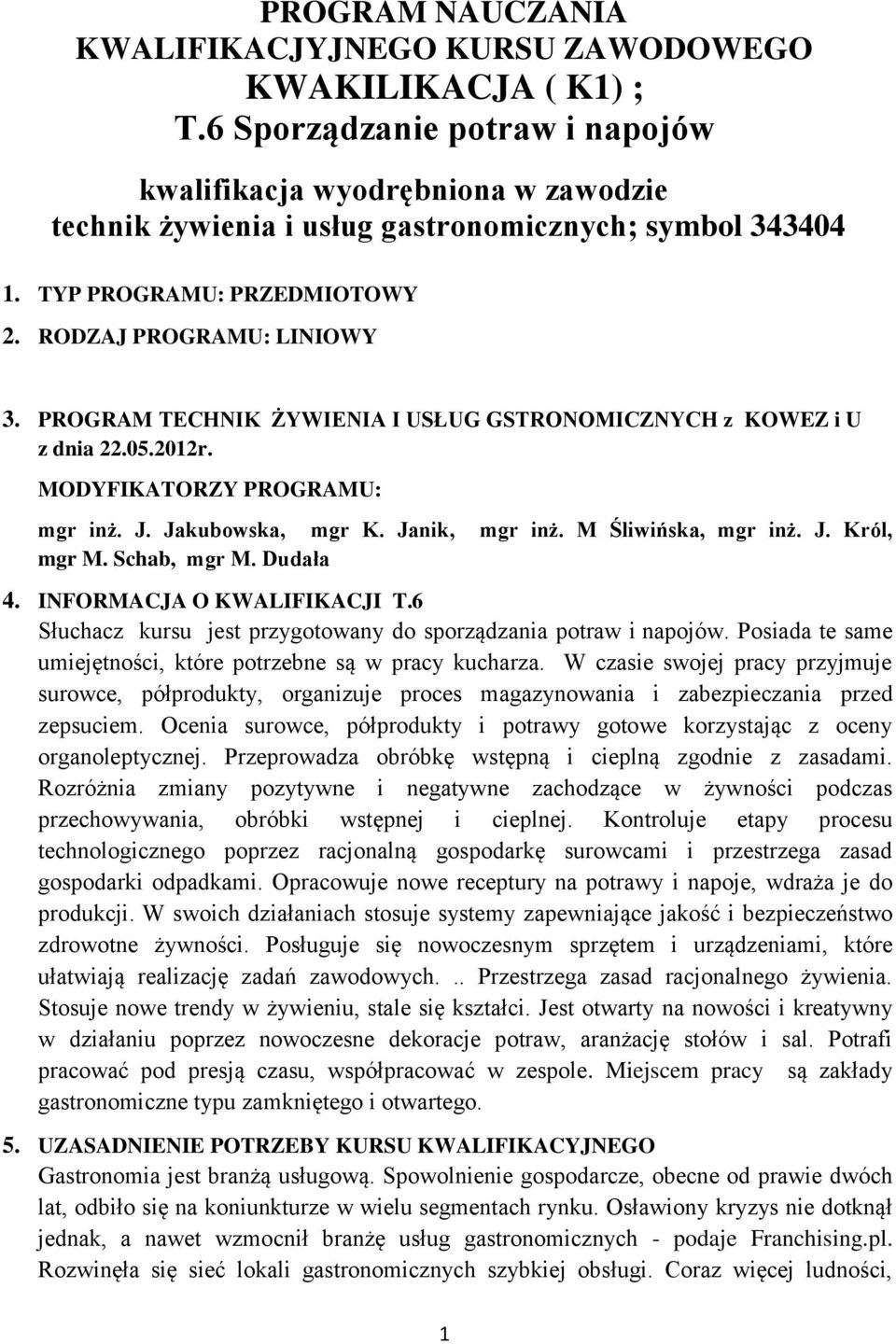 PROGRAM TECHNIK ŻYWIENIA I USŁUG GSTRONOMICZNYCH z KOWEZ i U z dnia 22.05.2012r. MODYFIKATORZY PROGRAMU: mgr inż. J. Jakubowska, mgr K. Janik, mgr inż. M Śliwińska, mgr inż. J. Król, mgr M.