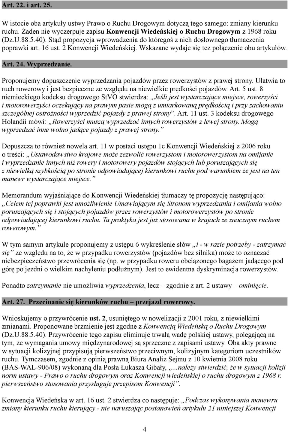 Wyprzedzanie. Proponujemy dopuszczenie wyprzedzania pojazdów przez rowerzystów z prawej strony. Ułatwia to ruch rowerowy i jest bezpieczne ze względu na niewielkie prędkości pojazdów. Art. 5 ust.