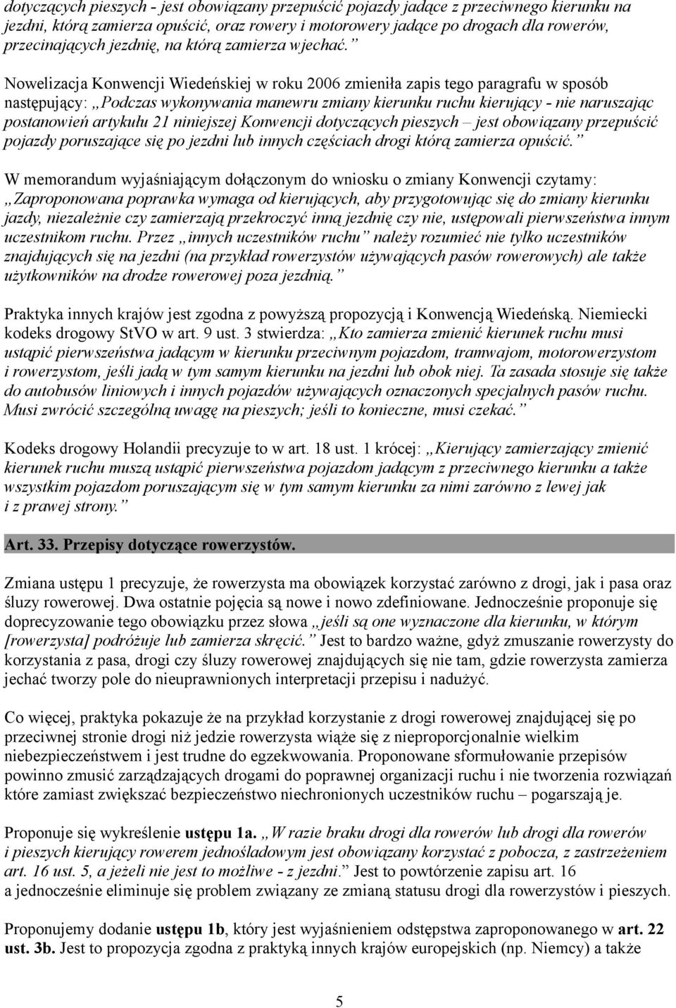 Nowelizacja Konwencji Wiedeńskiej w roku 2006 zmieniła zapis tego paragrafu w sposób następujący: Podczas wykonywania manewru zmiany kierunku ruchu kierujący - nie naruszając postanowień artykułu 21