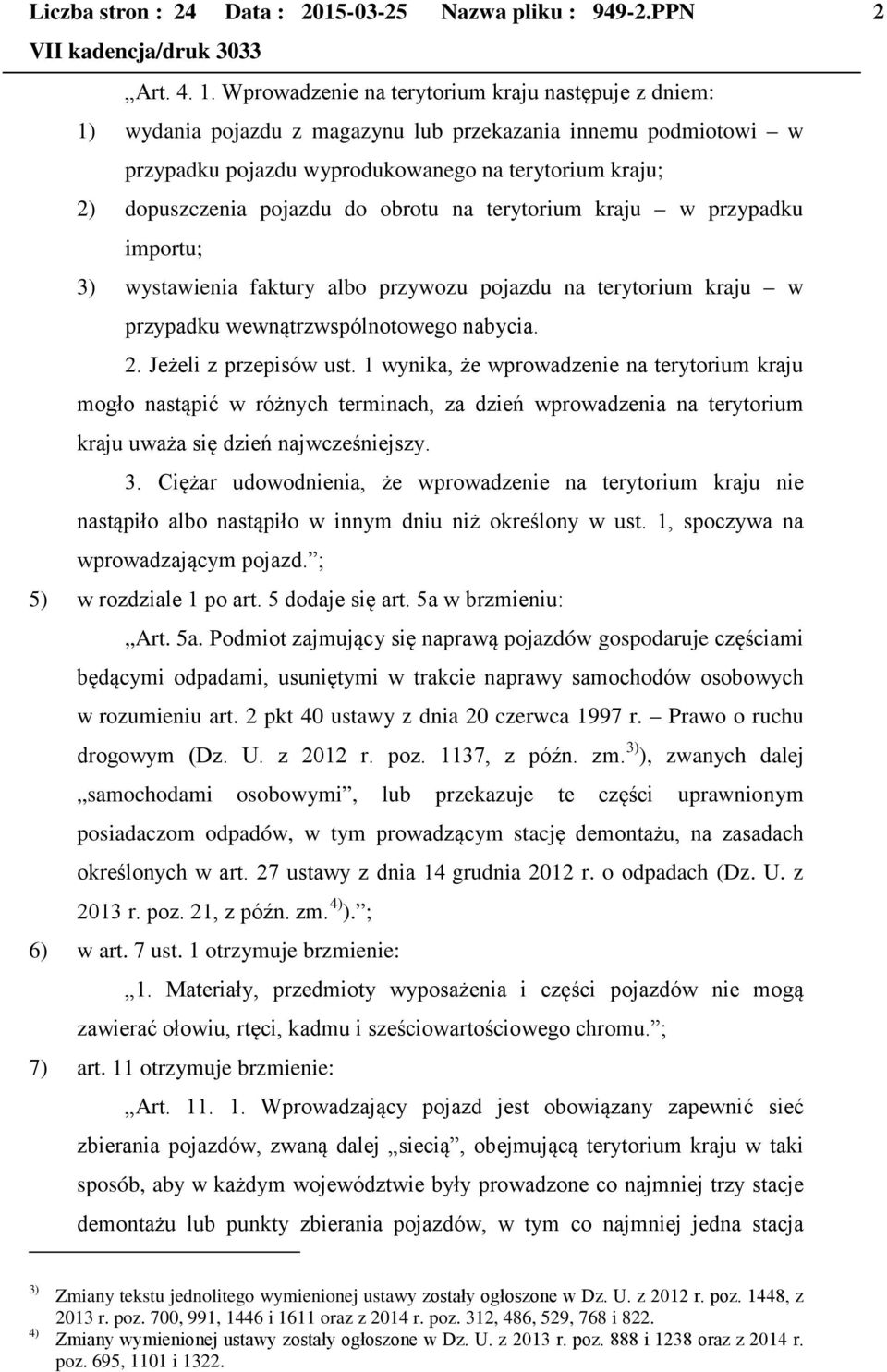 obrotu na terytorium kraju w przypadku importu; 3) wystawienia faktury albo przywozu pojazdu na terytorium kraju w przypadku wewnątrzwspólnotowego nabycia. 2. Jeżeli z przepisów ust.