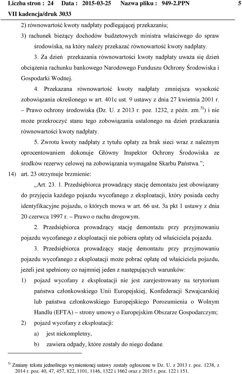 3. Za dzień przekazania równowartości kwoty nadpłaty uważa się dzień obciążenia rachunku bankowego Narodowego Funduszu Ochrony Środowiska i Gospodarki Wodnej. 4.