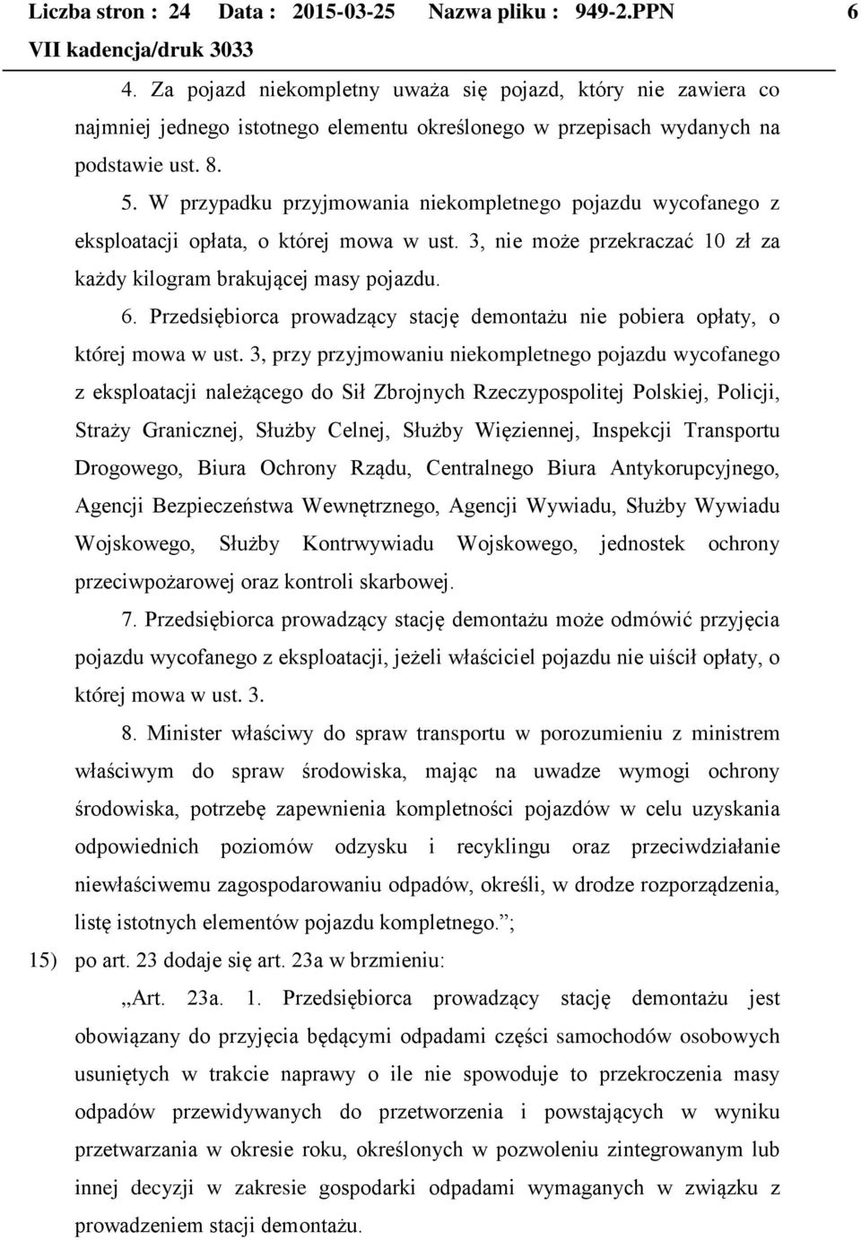 W przypadku przyjmowania niekompletnego pojazdu wycofanego z eksploatacji opłata, o której mowa w ust. 3, nie może przekraczać 10 zł za każdy kilogram brakującej masy pojazdu. 6.