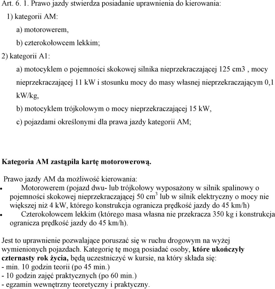 125 cm3, mocy nieprzekraczającej 11 kw i stosunku mocy do masy własnej nieprzekraczającym 0,1 kw/kg, b) motocyklem trójkołowym o mocy nieprzekraczającej 15 kw, c) pojazdami określonymi dla prawa