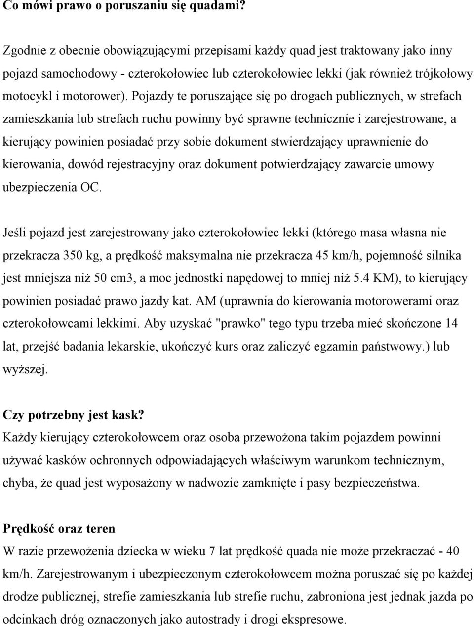 Pojazdy te poruszające się po drogach publicznych, w strefach zamieszkania lub strefach ruchu powinny być sprawne technicznie i zarejestrowane, a kierujący powinien posiadać przy sobie dokument