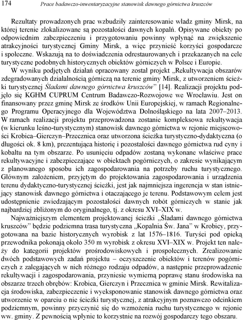 Opisywane obiekty po odpowiednim zabezpieczeniu i przygotowaniu powinny wpłynąć na zwiększenie atrakcyjności turystycznej Gminy Mirsk, a więc przynieść korzyści gospodarcze i społeczne.